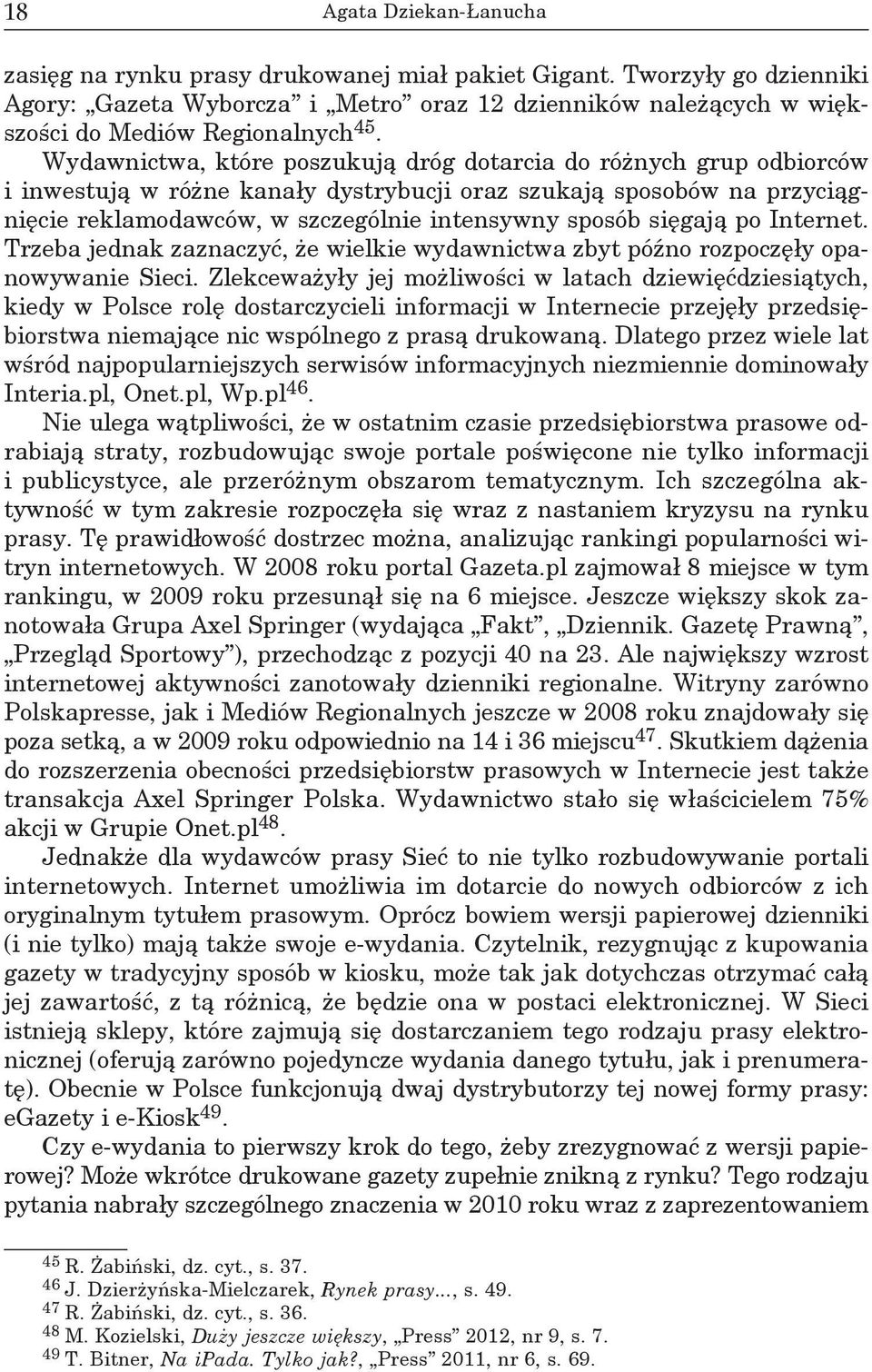 sięgają po Internet. Trzeba jednak zaznaczyć, że wielkie wydawnictwa zbyt późno rozpoczęły opanowywanie Sieci.