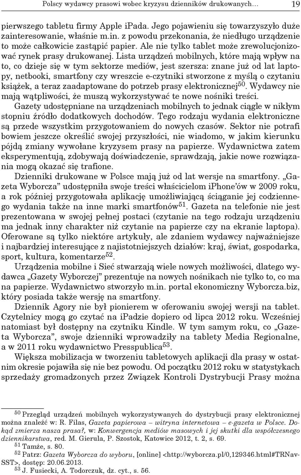 Lista urządzeń mobilnych, które mają wpływ na to, co dzieje się w tym sektorze mediów, jest szersza: znane już od lat laptopy, netbooki, smartfony czy wreszcie e-czytniki stworzone z myślą o czytaniu