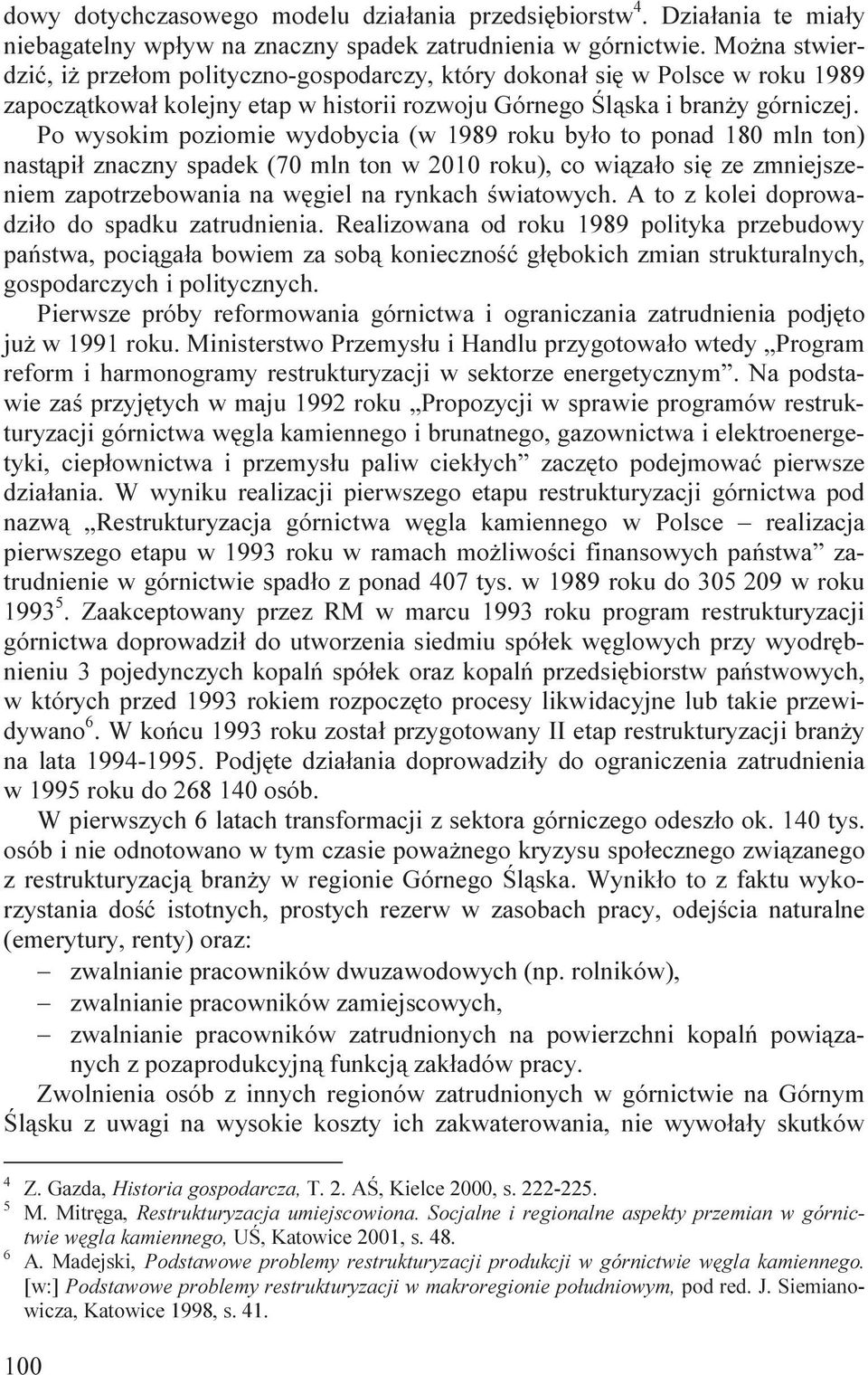 Po wysokim poziomie wydobycia (w 1989 roku było to ponad 180 mln ton) nastąpił znaczny spadek (70 mln ton w 2010 roku), co wiązało się ze zmniejszeniem zapotrzebowania na węgiel na rynkach światowych.