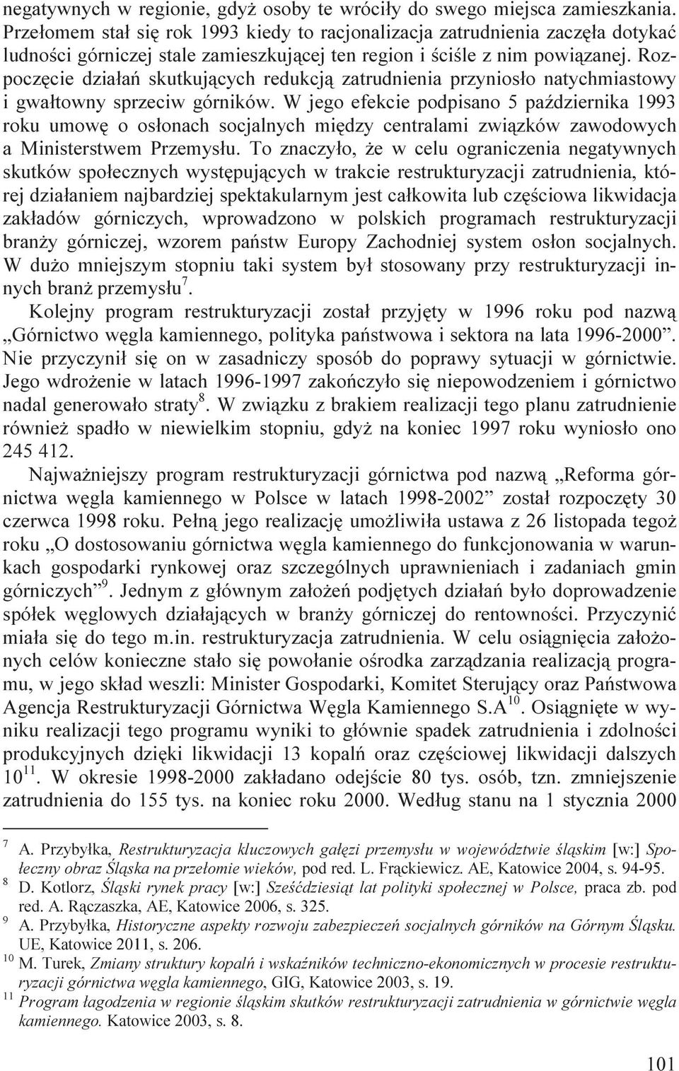 Rozpoczęcie działań skutkujących redukcją zatrudnienia przyniosło natychmiastowy i gwałtowny sprzeciw górników.