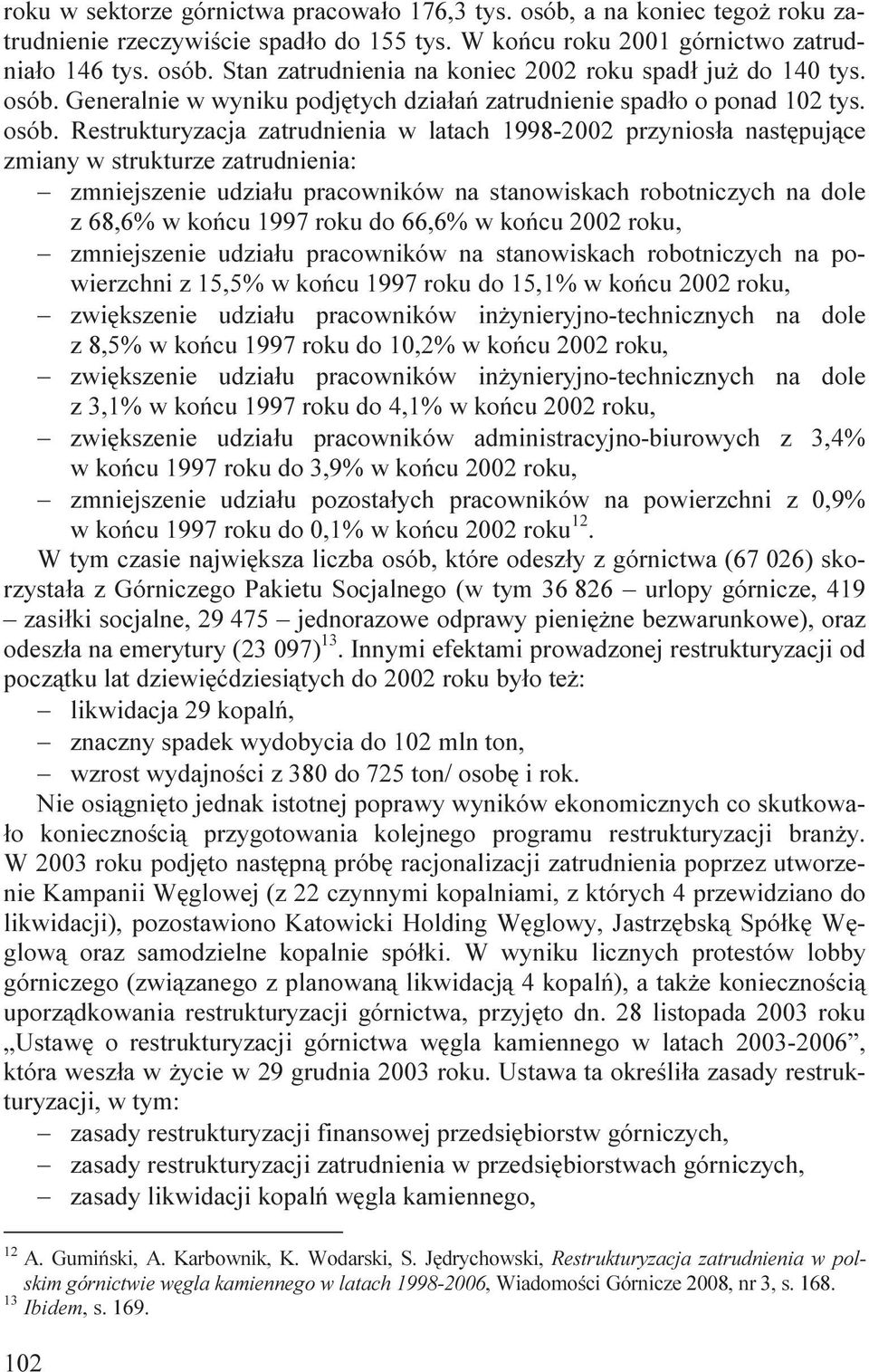 Restrukturyzacja zatrudnienia w latach 1998-2002 przyniosła następujące zmiany w strukturze zatrudnienia: zmniejszenie udziału pracowników na stanowiskach robotniczych na dole z 68,6% w końcu 1997