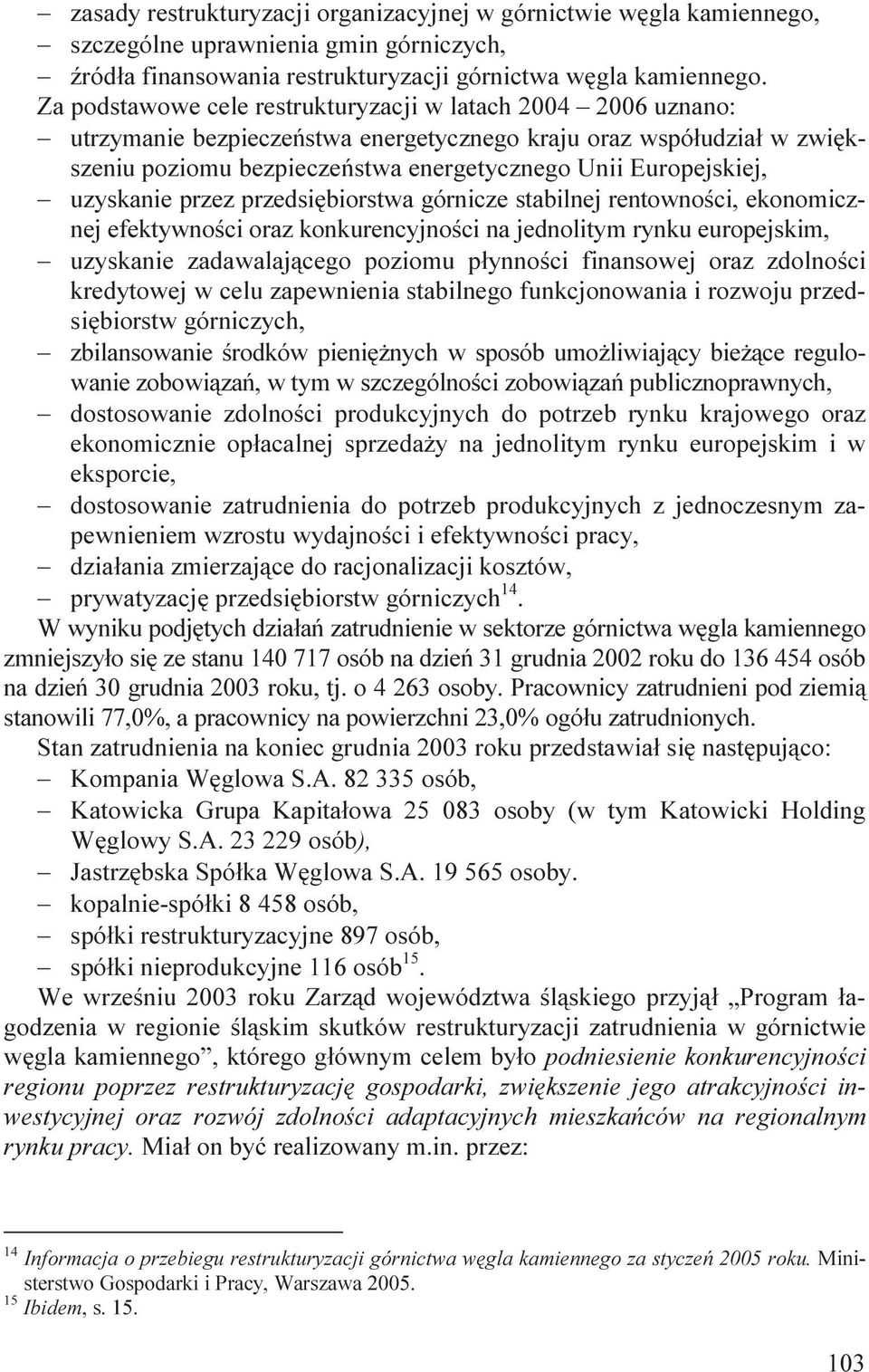 uzyskanie przez przedsiębiorstwa górnicze stabilnej rentowności, ekonomicznej efektywności oraz konkurencyjności na jednolitym rynku europejskim, uzyskanie zadawalającego poziomu płynności finansowej