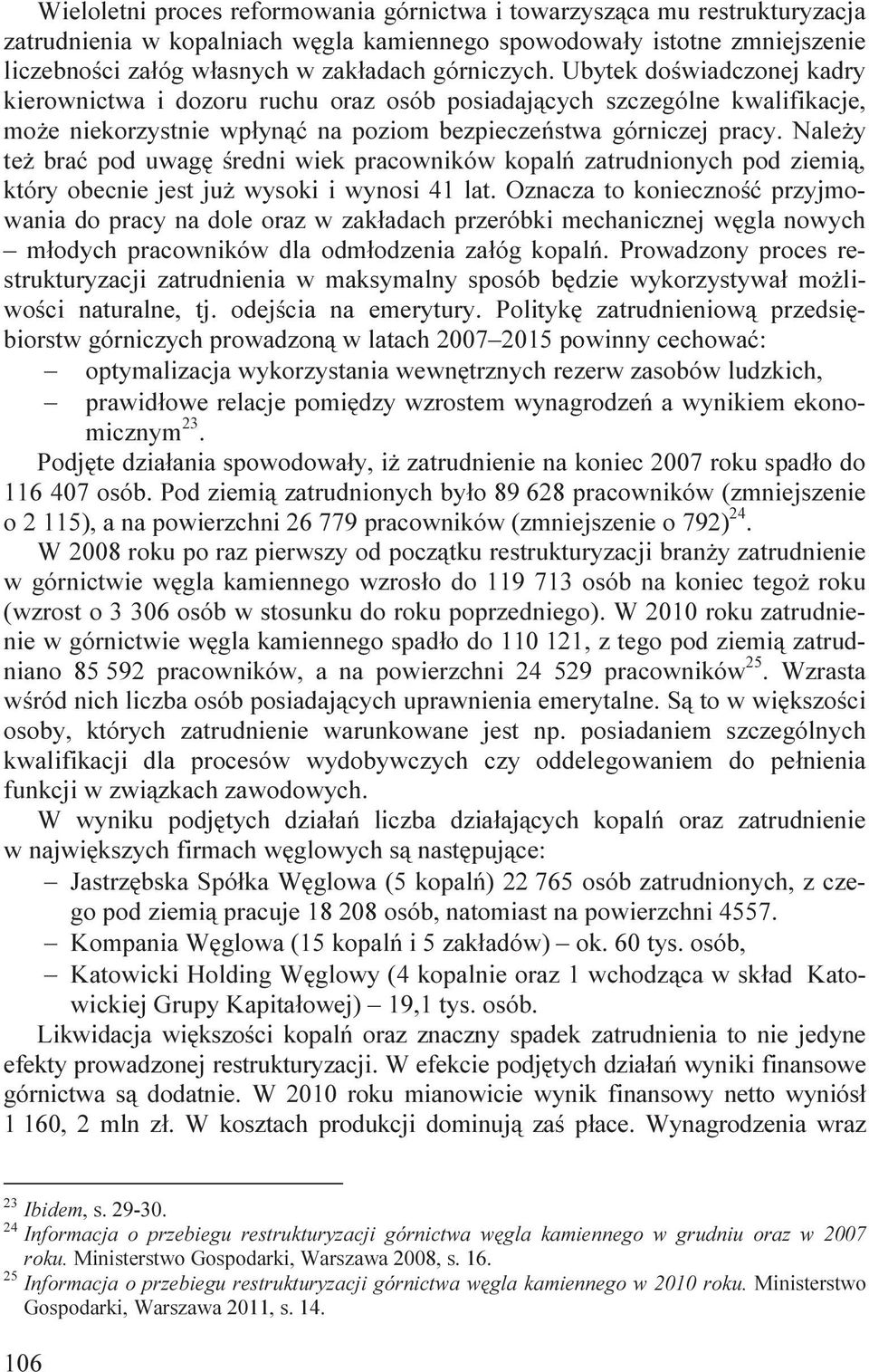 Należy też brać pod uwagę średni wiek pracowników kopalń zatrudnionych pod ziemią, który obecnie jest już wysoki i wynosi 41 lat.