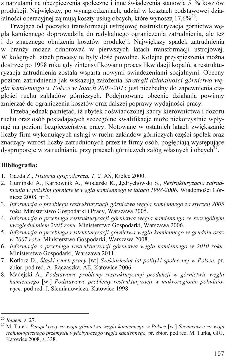 Trwająca od początku transformacji ustrojowej restrukturyzacja górnictwa węgla kamiennego doprowadziła do radykalnego ograniczenia zatrudnienia, ale też i do znacznego obniżenia kosztów produkcji.