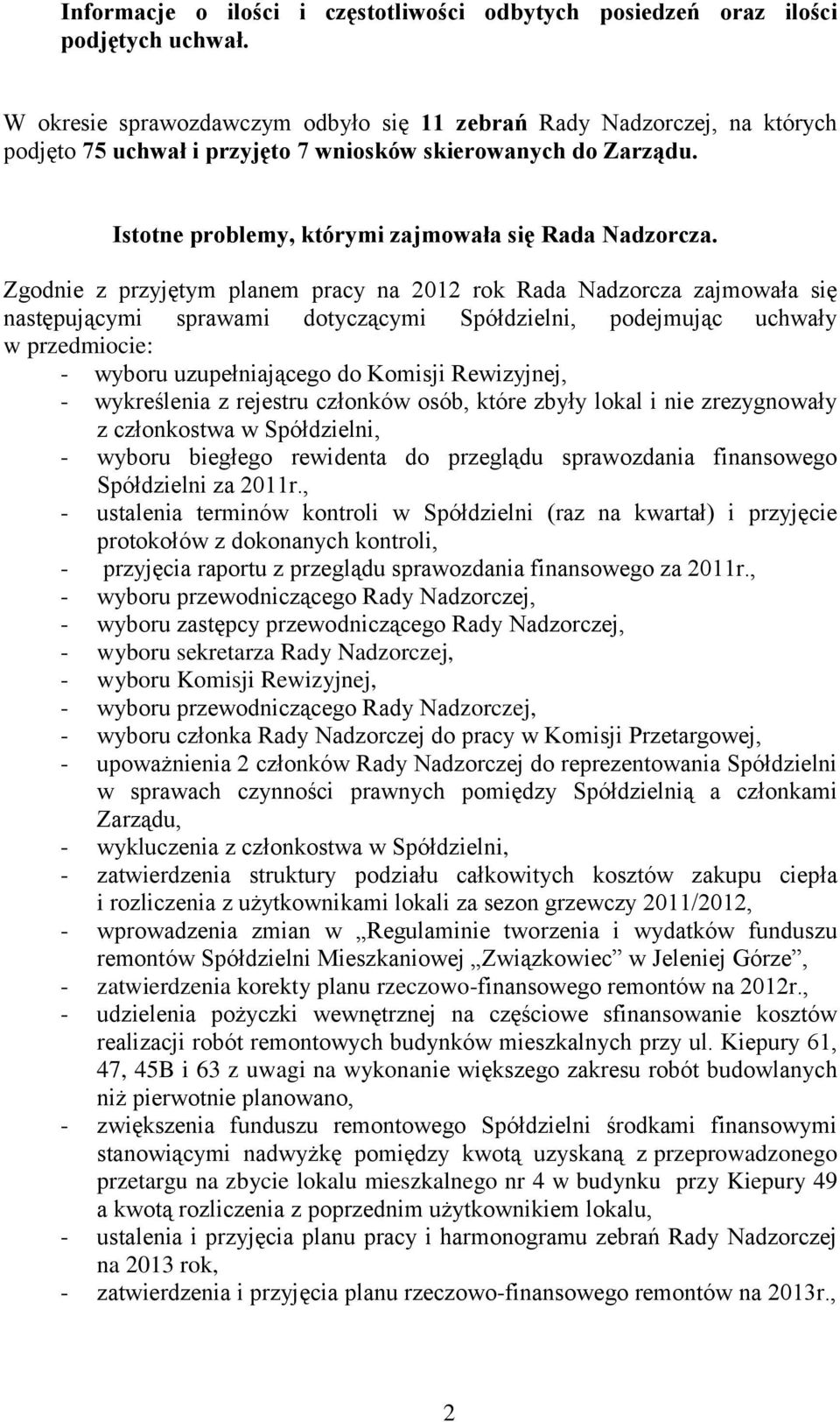 Zgodnie z przyjętym planem pracy na 2012 rok Rada Nadzorcza zajmowała się następującymi sprawami dotyczącymi Spółdzielni, podejmując uchwały w przedmiocie: - wyboru uzupełniającego do Komisji