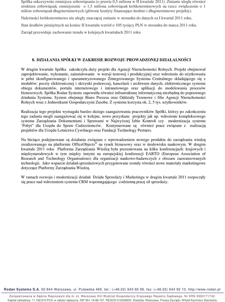 długoterminowe projekty). Należności krótkoterminowe nie uległy znaczącej zmianie w stosunku do danych za I kwartał 2011 roku.