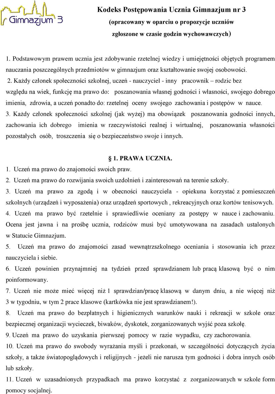 Każdy członek społeczności szkolnej, uczeń - nauczyciel - inny pracownik rodzic bez względu na wiek, funkcję ma prawo do: poszanowania własnej godności i własności, swojego dobrego imienia, zdrowia,