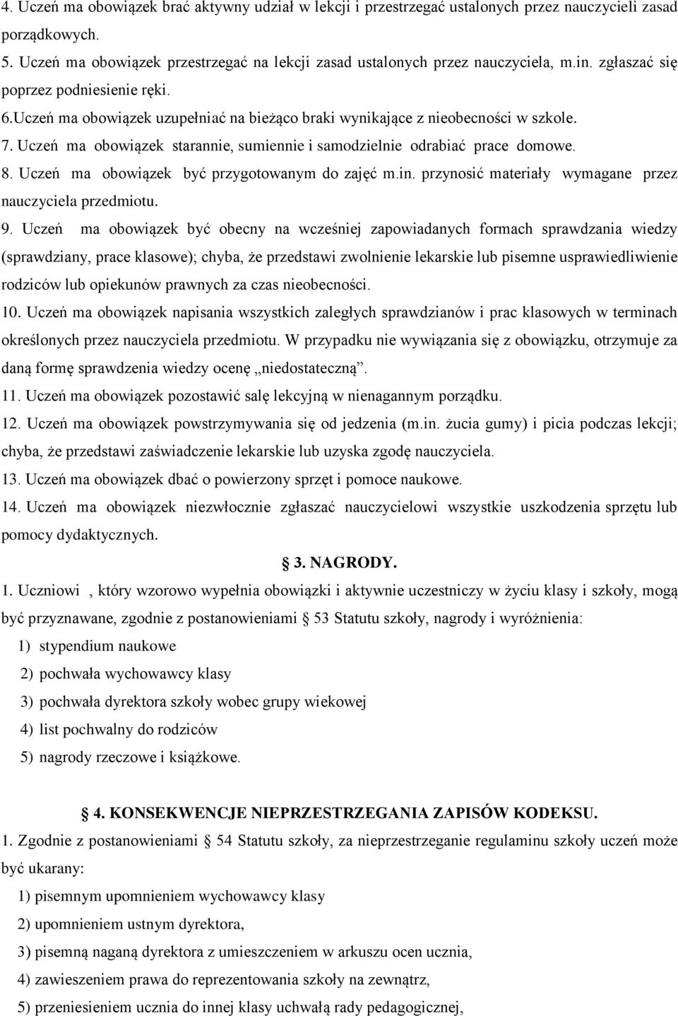 Uczeń ma obowiązek starannie, sumiennie i samodzielnie odrabiać prace domowe. 8. Uczeń ma obowiązek być przygotowanym do zajęć m.in. przynosić materiały wymagane przez nauczyciela przedmiotu. 9.