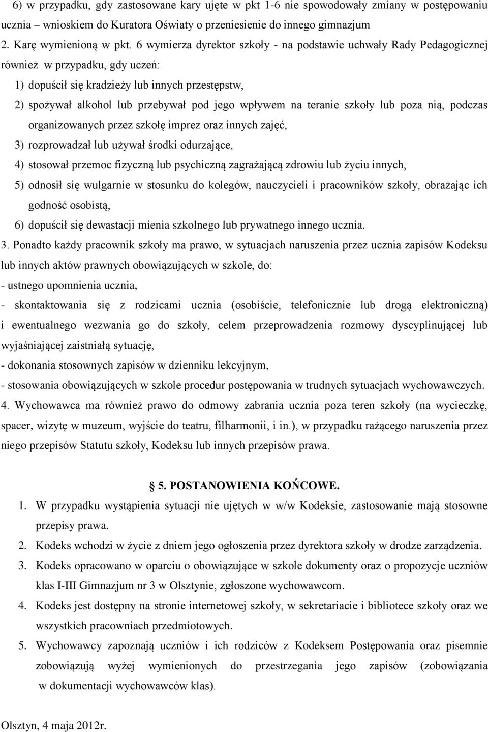 wpływem na teranie szkoły lub poza nią, podczas organizowanych przez szkołę imprez oraz innych zajęć, 3) rozprowadzał lub używał środki odurzające, 4) stosował przemoc fizyczną lub psychiczną