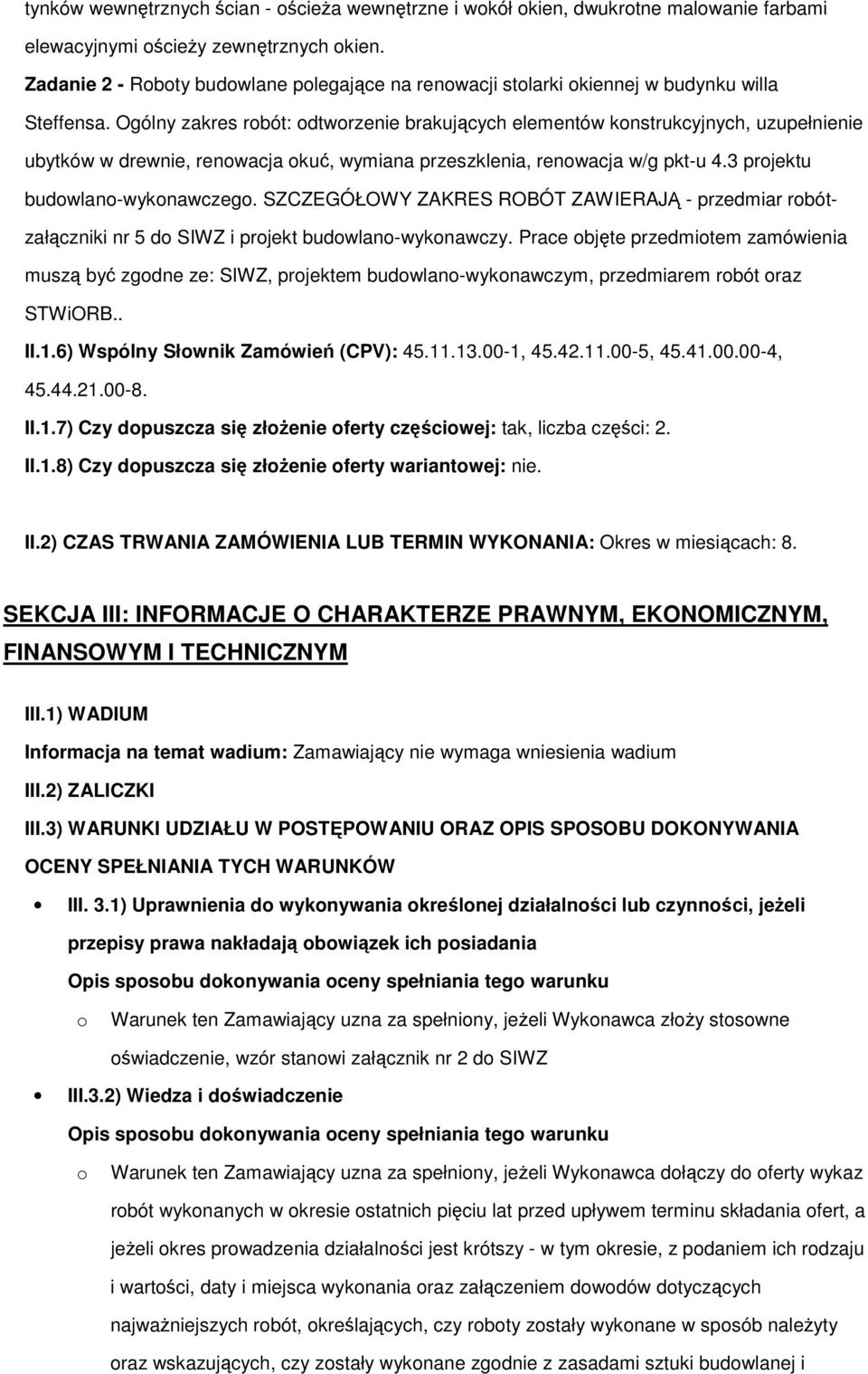 Ogólny zakres rbót: dtwrzenie brakujących elementów knstrukcyjnych, uzupełnienie ubytków w drewnie, renwacja kuć, wymiana przeszklenia, renwacja w/g pkt-u 4.3 prjektu budwlan-wyknawczeg.