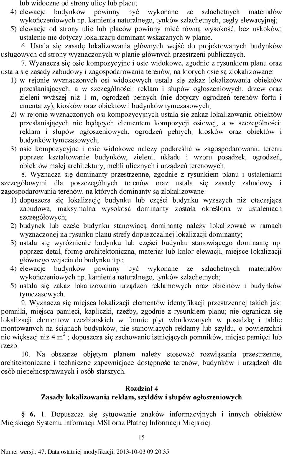 planie. 6. Ustala się zasadę lokalizowania głównych wejść do projektowanych budynków usługowych od strony wyznaczonych w planie głównych przestrzeni publicznych. 7.