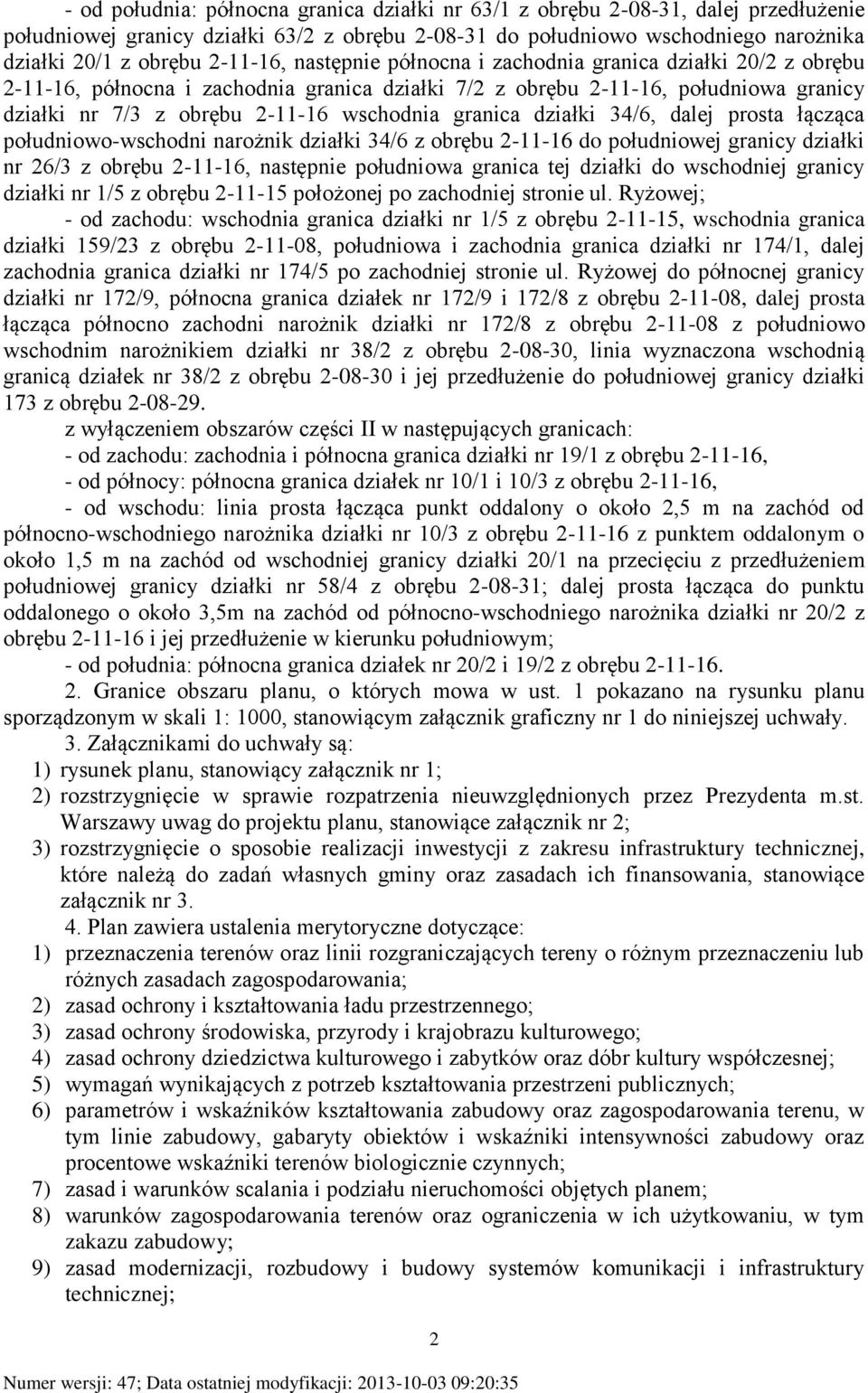 granica działki 34/6, dalej prosta łącząca południowo-wschodni narożnik działki 34/6 z obrębu 2-11-16 do południowej granicy działki nr 26/3 z obrębu 2-11-16, następnie południowa granica tej działki