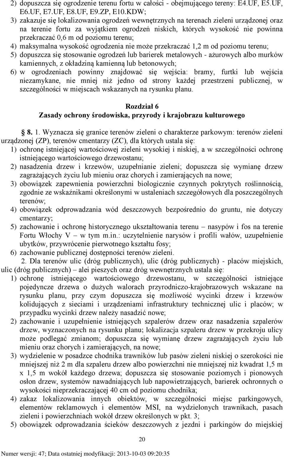 terenu; 4) maksymalna wysokość ogrodzenia nie może przekraczać 1,2 m od poziomu terenu; 5) dopuszcza się stosowanie ogrodzeń lub barierek metalowych - ażurowych albo murków kamiennych, z okładziną