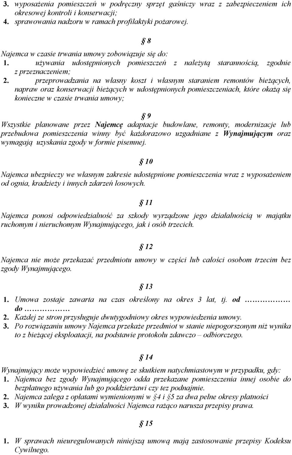 przeprowadzania na własny koszt i własnym staraniem remontów bieżących, napraw oraz konserwacji bieżących w udostępnionych pomieszczeniach, które okażą się konieczne w czasie trwania umowy; 9