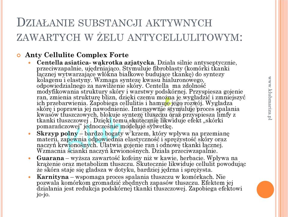 Centella ma zdolność modyfikowania struktury skóry i warstwy podskórnej. Przyspiesza gojenie ran, zmienia strukturę blizn, dzięki czemu można je wygładzić i zmniejszyć ich przebarwienia.