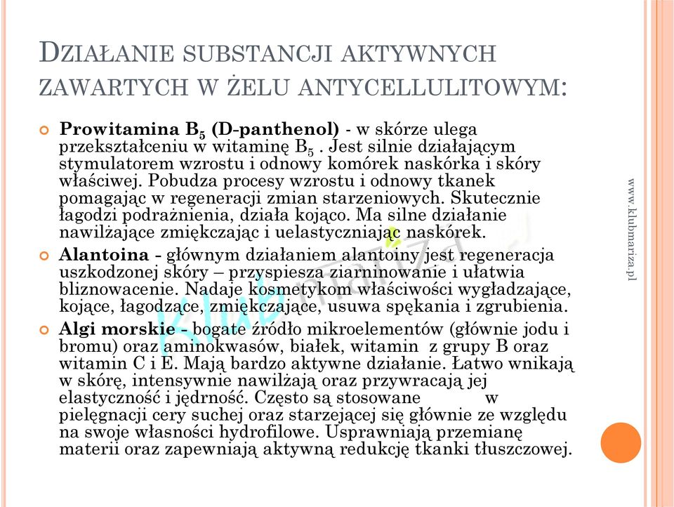 Skutecznie łagodzi podrażnienia, działa kojąco. Ma silne działanie nawilżające zmiękczając i uelastyczniając naskórek.