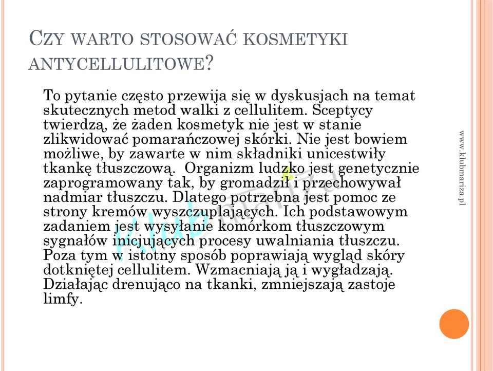 Organizm ludzko jest genetycznie zaprogramowany tak, by gromadził i przechowywał nadmiar tłuszczu. Dlatego potrzebna jest pomoc ze strony kremów wyszczuplających.