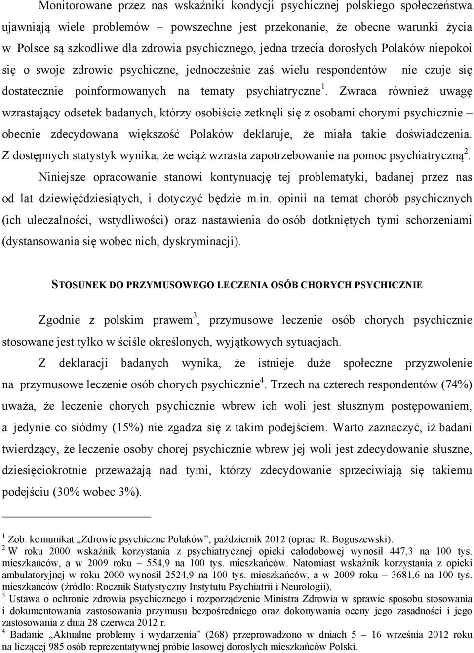 Zwraca również uwagę wzrastający odsetek badanych, którzy osobiście zetknęli się z osobami chorymi psychicznie obecnie zdecydowana większość Polaków deklaruje, że miała takie doświadczenia.