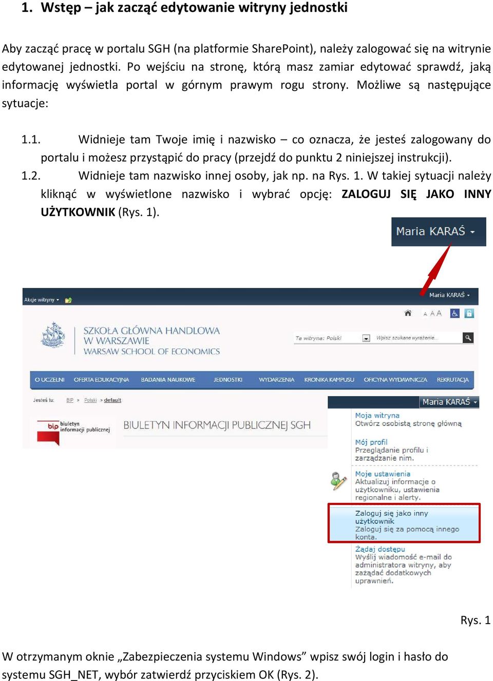 1. Widnieje tam Twoje imię i nazwisko co oznacza, że jesteś zalogowany do portalu i możesz przystąpić do pracy (przejdź do punktu 2 niniejszej instrukcji). 1.2. Widnieje tam nazwisko innej osoby, jak np.