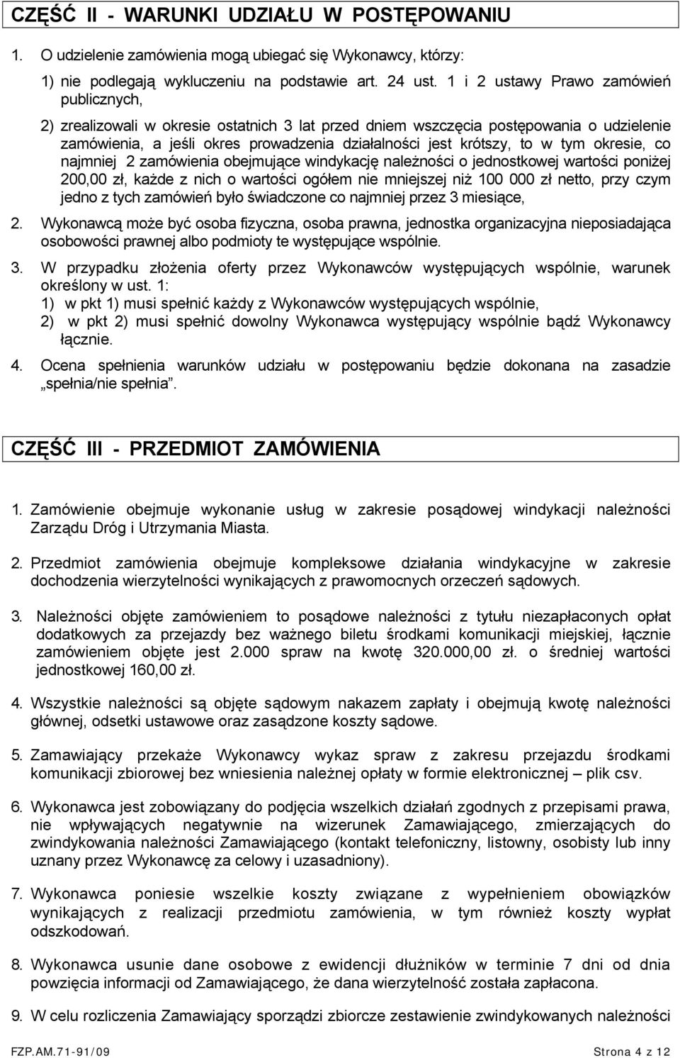 w tym okresie, co najmniej 2 zamówienia obejmujące windykację należności o jednostkowej wartości poniżej 200,00 zł, każde z nich o wartości ogółem nie mniejszej niż 100 000 zł netto, przy czym jedno