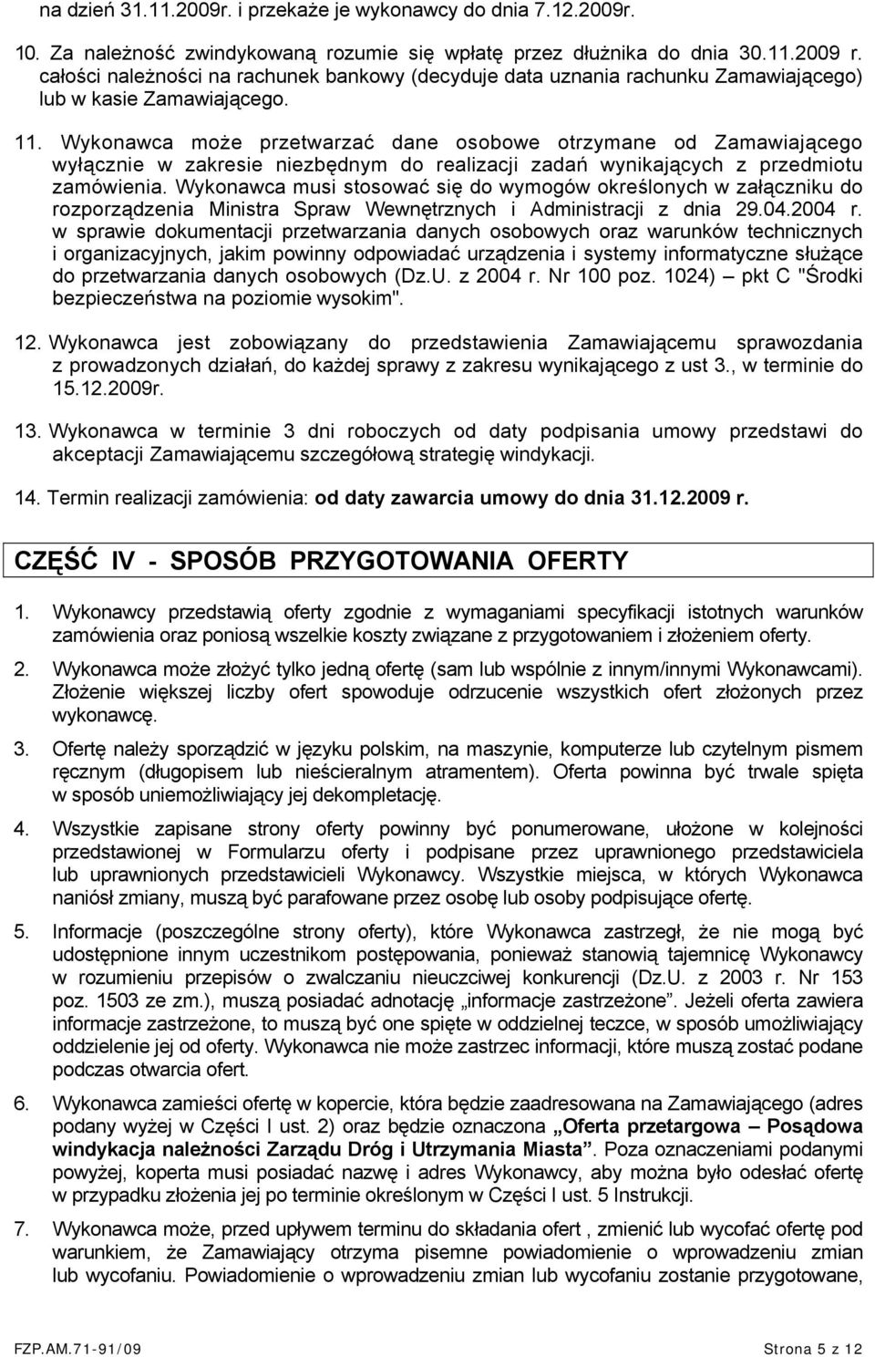 Wykonawca może przetwarzać dane osobowe otrzymane od Zamawiającego wyłącznie w zakresie niezbędnym do realizacji zadań wynikających z przedmiotu zamówienia.