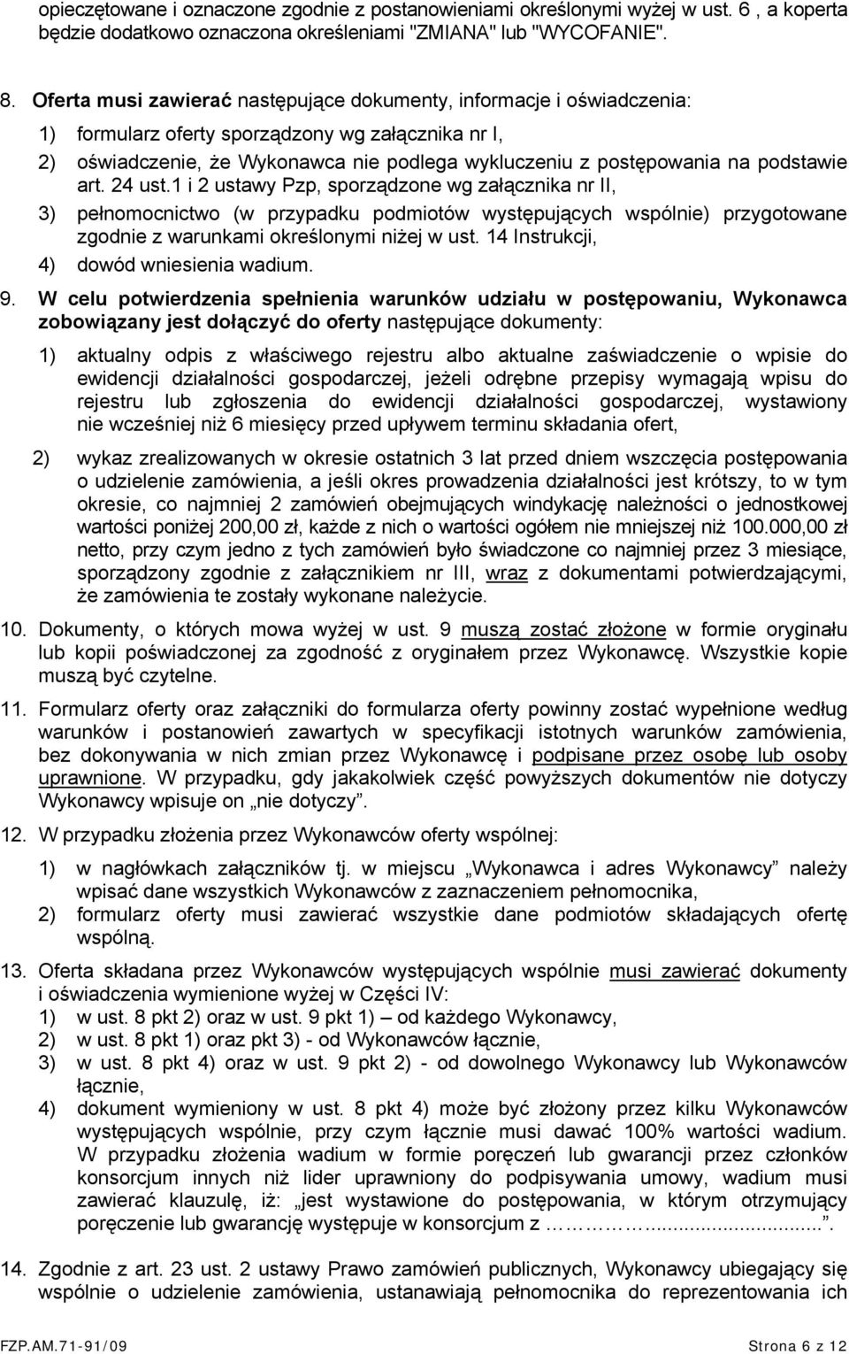 podstawie art. 24 ust.1 i 2 ustawy Pzp, sporządzone wg załącznika nr II, 3) pełnomocnictwo (w przypadku podmiotów występujących wspólnie) przygotowane zgodnie z warunkami określonymi niżej w ust.