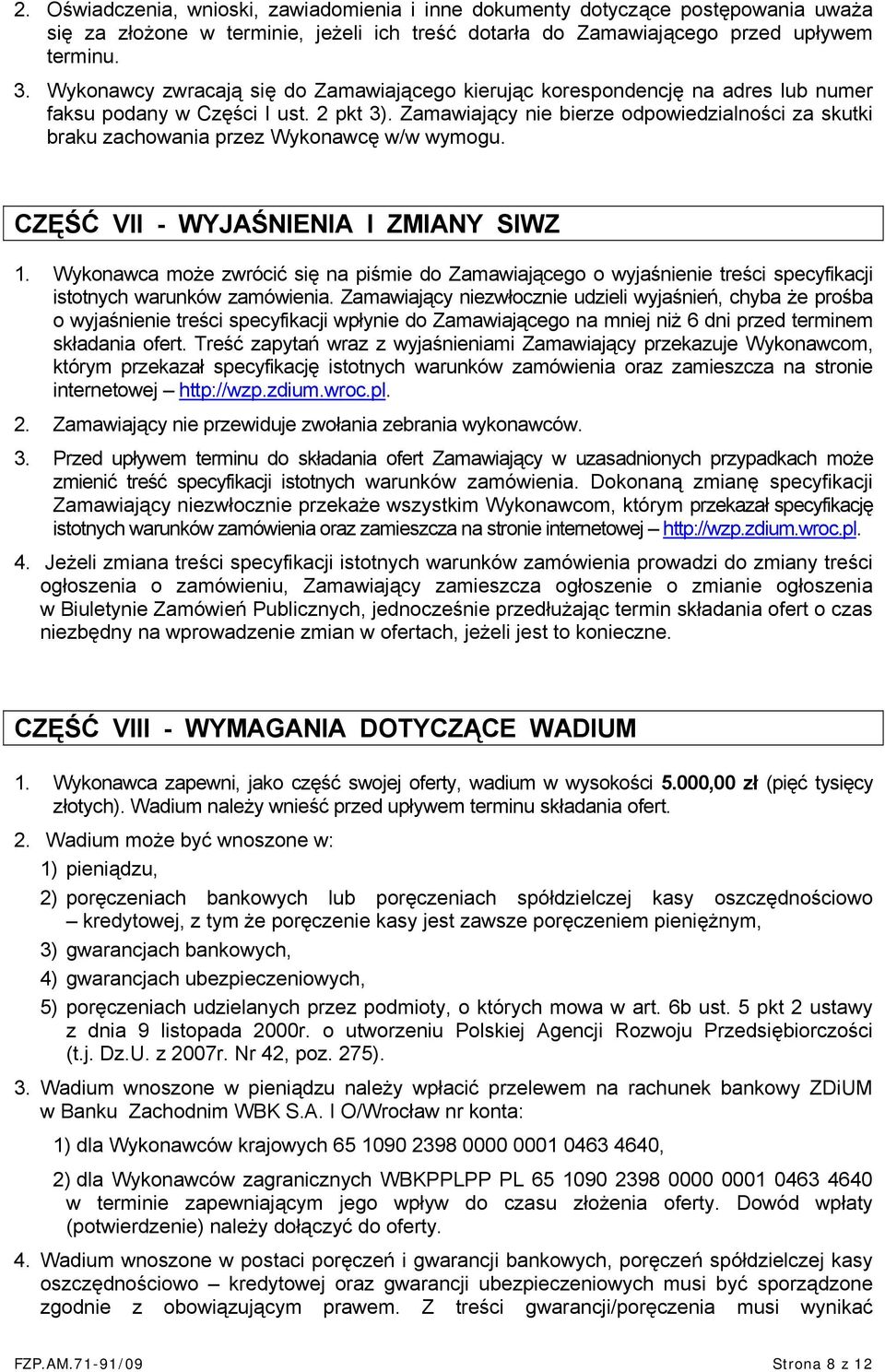 Zamawiający nie bierze odpowiedzialności za skutki braku zachowania przez Wykonawcę w/w wymogu. CZĘŚĆ VII - WYJAŚNIENIA I ZMIANY SIWZ 1.