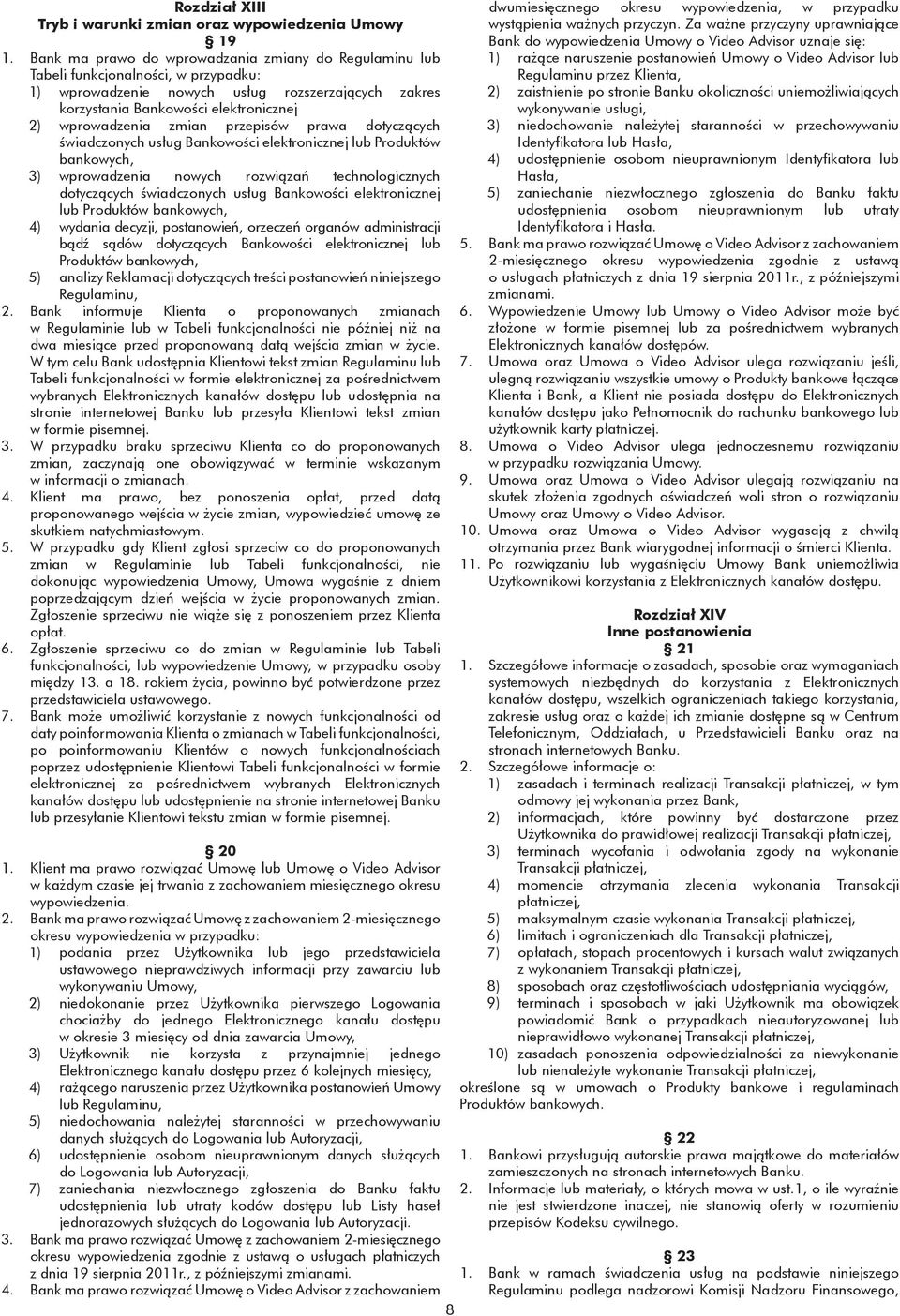 zmian przepisów prawa dotyczących świadczonych usług Bankowości elektronicznej lub Produktów bankowych, 3) wprowadzenia nowych rozwiązań technologicznych dotyczących świadczonych usług Bankowości
