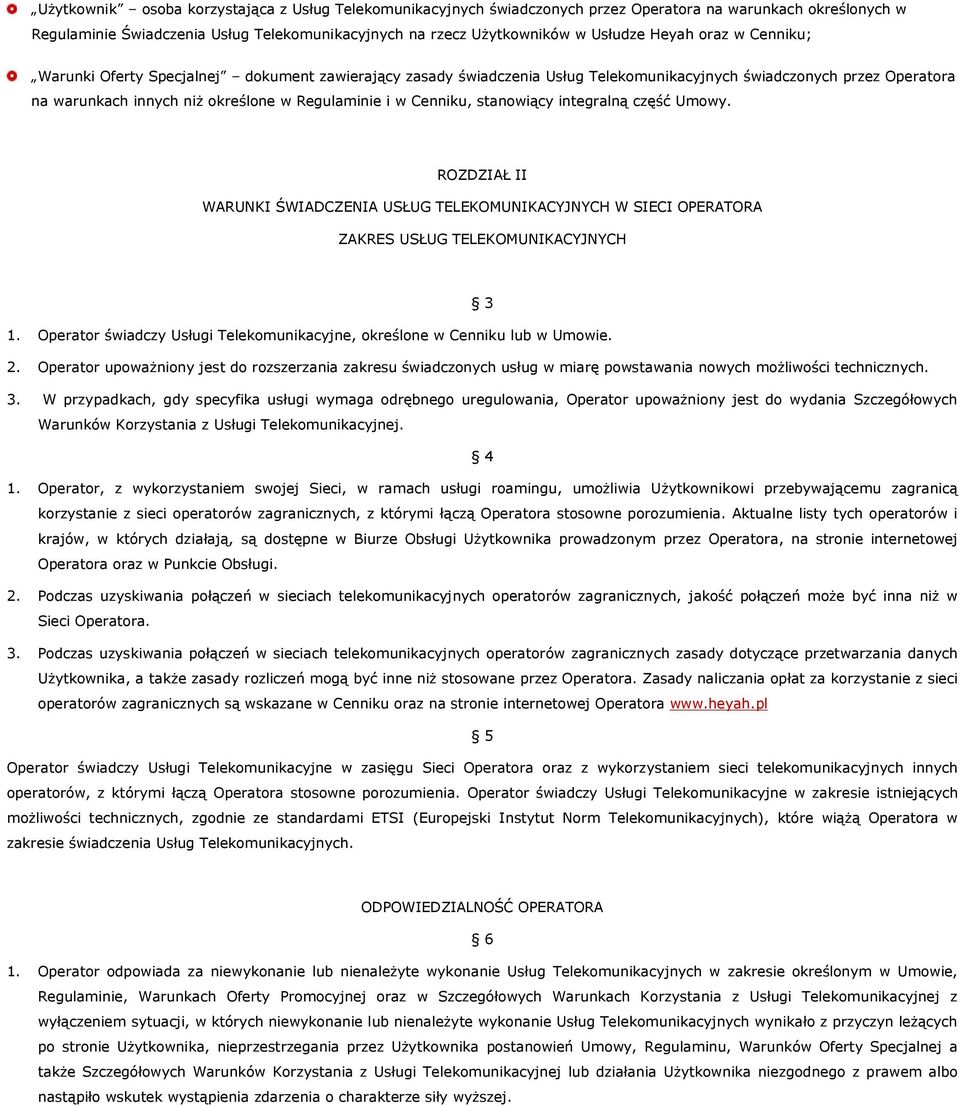 Cenniku, stanowiący integralną część Umowy. ROZDZIAŁ II WARUNKI ŚWIADCZENIA USŁUG TELEKOMUNIKACYJNYCH W SIECI OPERATORA ZAKRES USŁUG TELEKOMUNIKACYJNYCH 3 1.