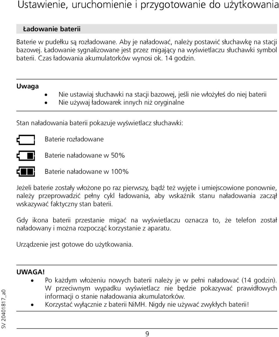 Uwaga Nie ustawiaj słuchawki na stacji bazowej, jeśli nie włożyłeś do niej baterii Nie używaj ładowarek innych niż oryginalne Stan naładowania baterii pokazuje wyświetlacz słuchawki: D C A Baterie