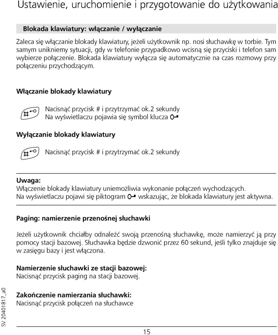 Blokada klawiatury wyłącza się automatycznie na czas rozmowy przy połączeniu przychodzącym. Włączanie blokady klawiatury Nacisnąć przycisk # i przytrzymać ok.