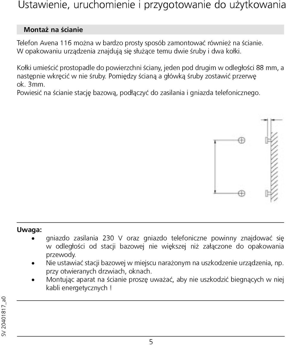 Pomiędzy ścianą a główką śruby zostawić przerwę ok. 3mm. Powiesić na ścianie stację bazową, podłączyć do zasilania i gniazda telefonicznego.