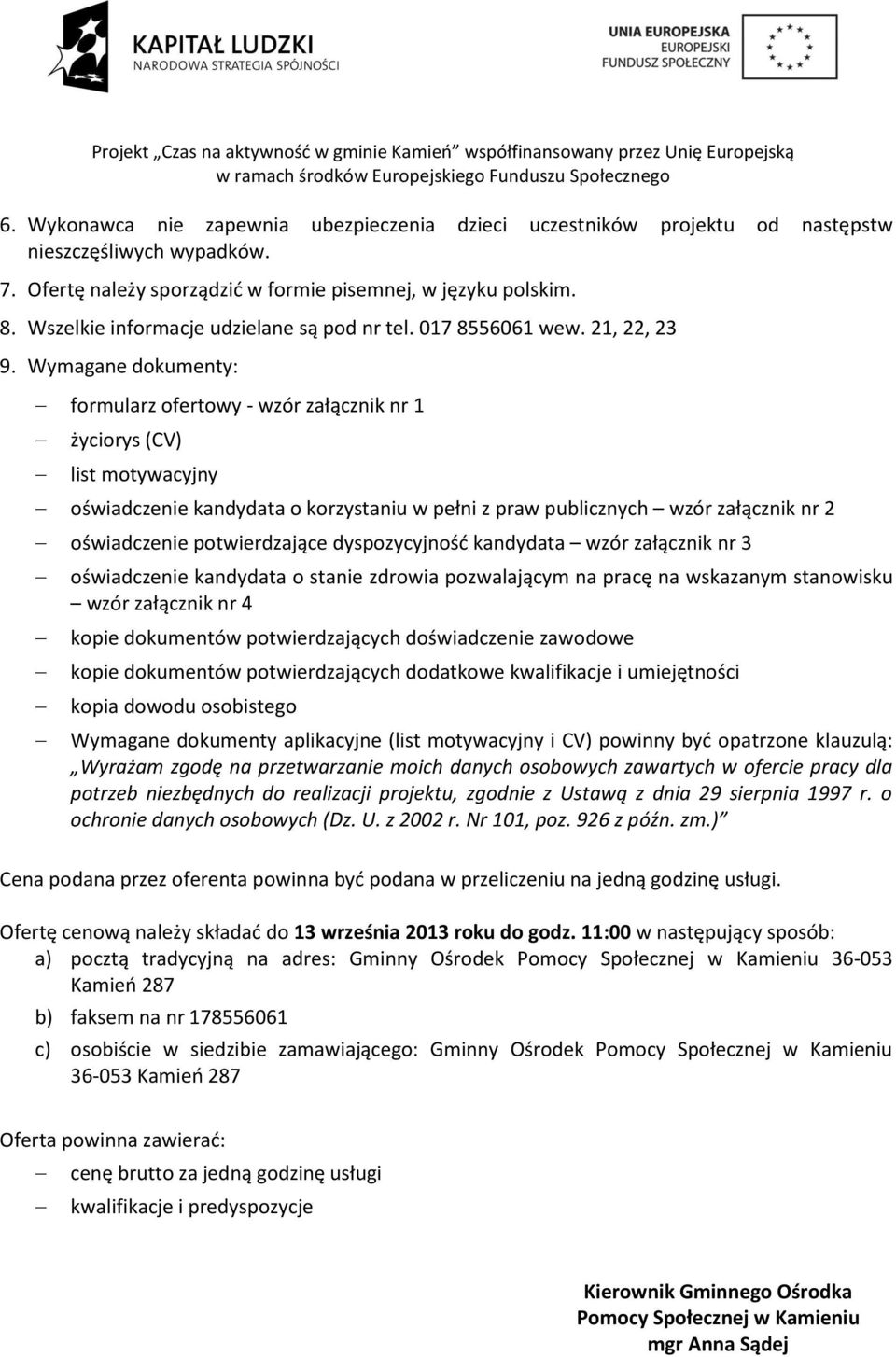 Wymagane dokumenty: formularz ofertowy - wzór załącznik nr 1 życiorys (CV) list motywacyjny oświadczenie kandydata o korzystaniu w pełni z praw publicznych wzór załącznik nr 2 oświadczenie