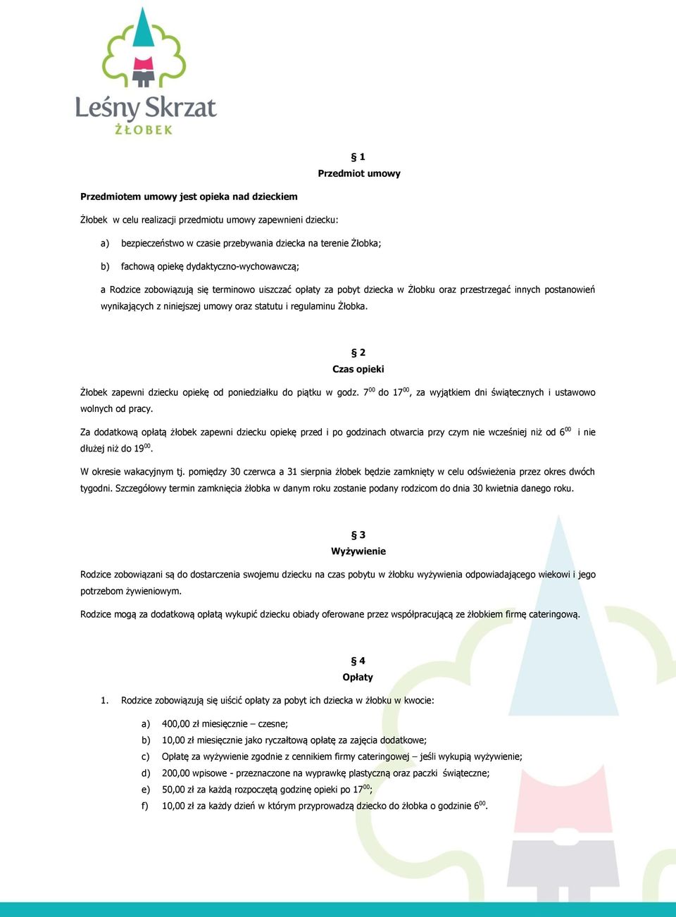 i regulaminu Żłobka. 2 Czas opieki Żłobek zapewni dziecku opiekę od poniedziałku do piątku w godz. 7 00 do 17 00, za wyjątkiem dni świątecznych i ustawowo wolnych od pracy.