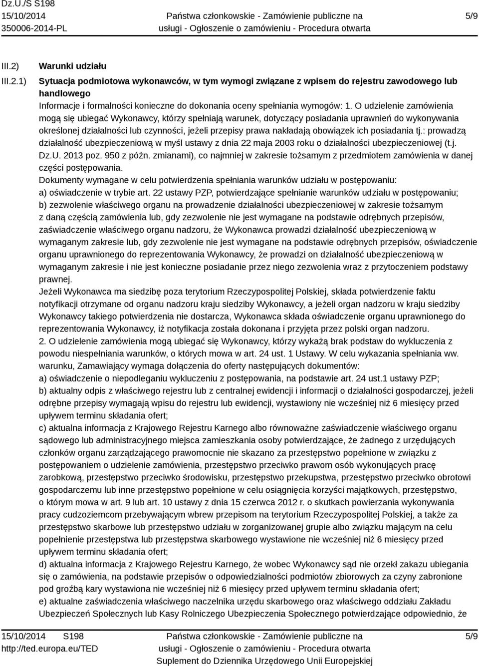 1) Warunki udziału Sytuacja podmiotowa wykonawców, w tym wymogi związane z wpisem do rejestru zawodowego lub handlowego Informacje i formalności konieczne do dokonania oceny spełniania wymogów: 1.