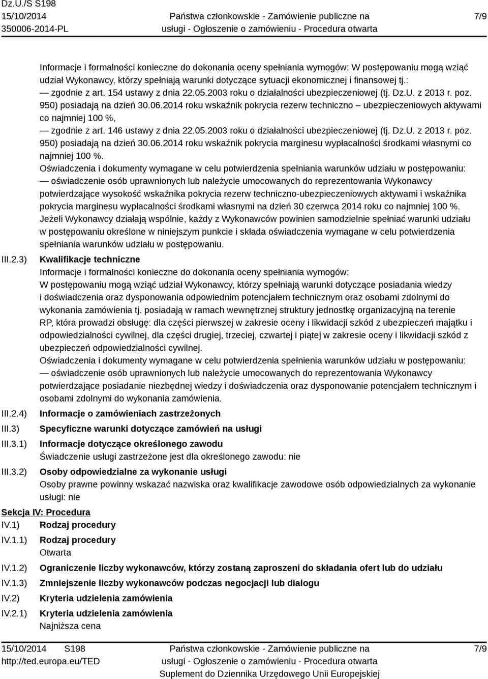 III.3.1) III.3.2) Informacje i formalności konieczne do dokonania oceny spełniania wymogów: W postępowaniu mogą wziąć udział Wykonawcy, którzy spełniają warunki dotyczące sytuacji ekonomicznej i finansowej tj.