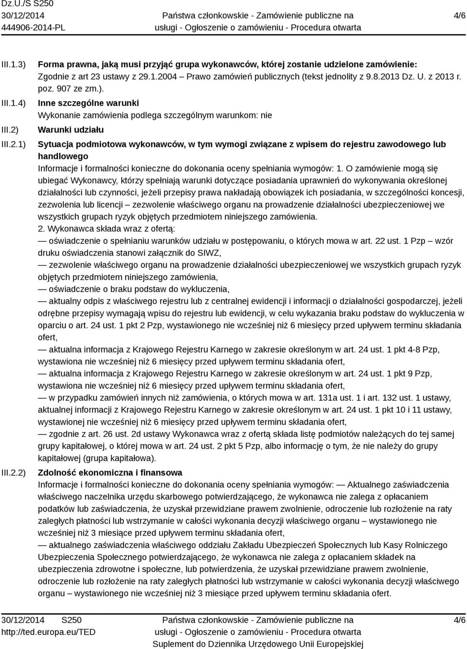 Inne szczególne warunki Wykonanie zamówienia podlega szczególnym warunkom: nie Warunki udziału Sytuacja podmiotowa wykonawców, w tym wymogi związane z wpisem do rejestru zawodowego lub handlowego