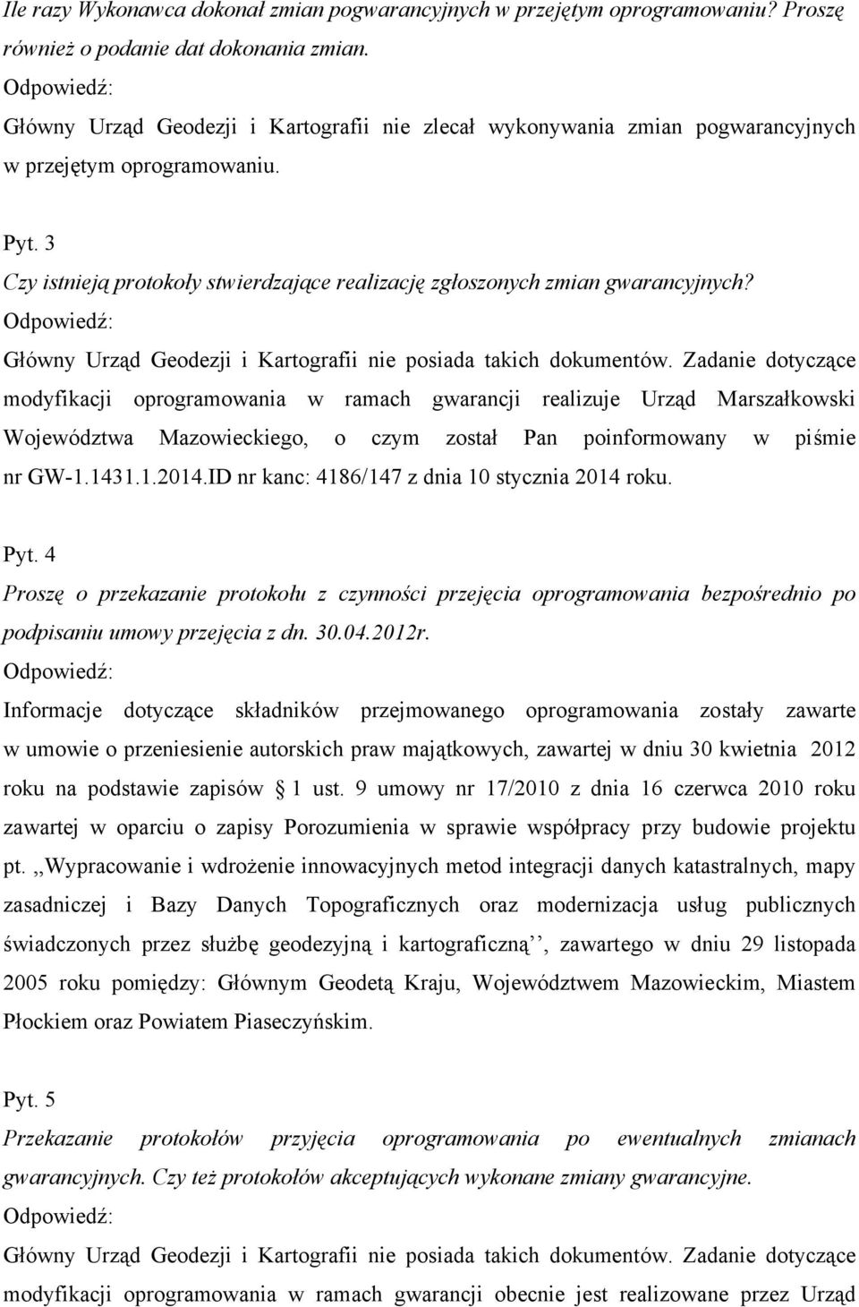 3 Czy istnieją protokoły stwierdzające realizację zgłoszonych zmian gwarancyjnych? Odpowiedź: Główny Urząd Geodezji i Kartografii nie posiada takich dokumentów.