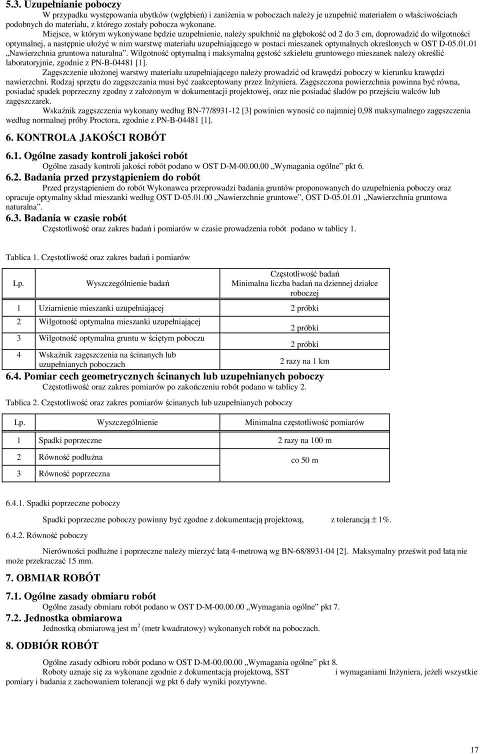 Miejsce, w którym wykonywane będzie uzupełnienie, należy spulchnić na głębokość od 2 do 3 cm, doprowadzić do wilgotności optymalnej, a następnie ułożyć w nim warstwę materiału uzupełniającego w