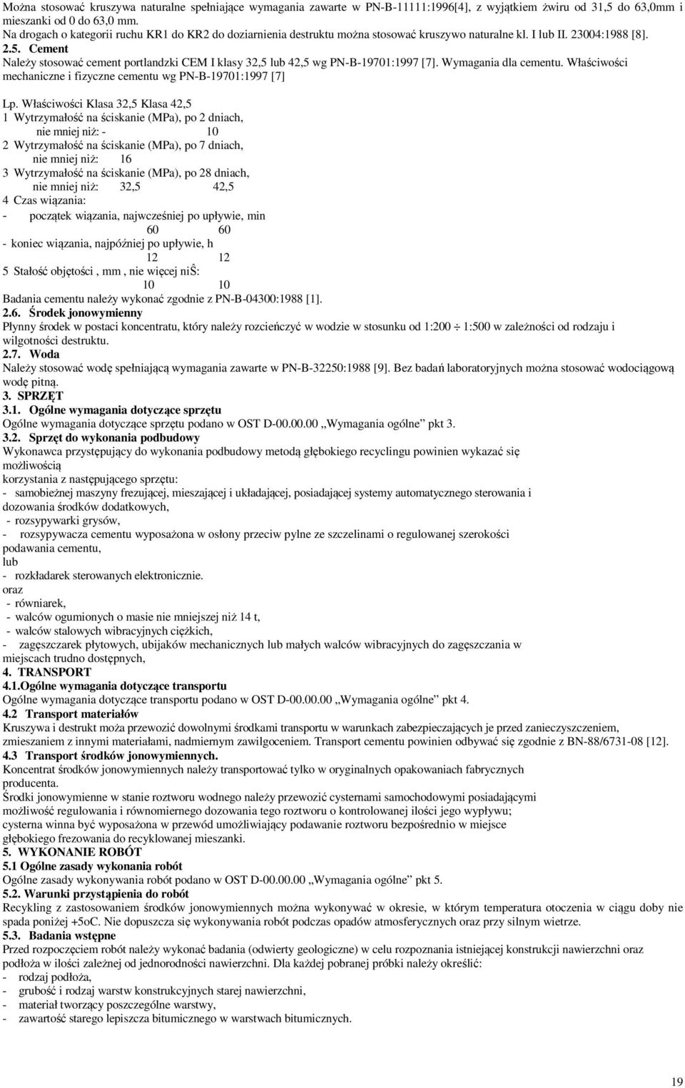 Cement Należy stosować cement portlandzki CEM I klasy 32,5 lub 42,5 wg PN-B-19701:1997 [7]. Wymagania dla cementu. Właściwości mechaniczne i fizyczne cementu wg PN-B-19701:1997 [7] Lp.