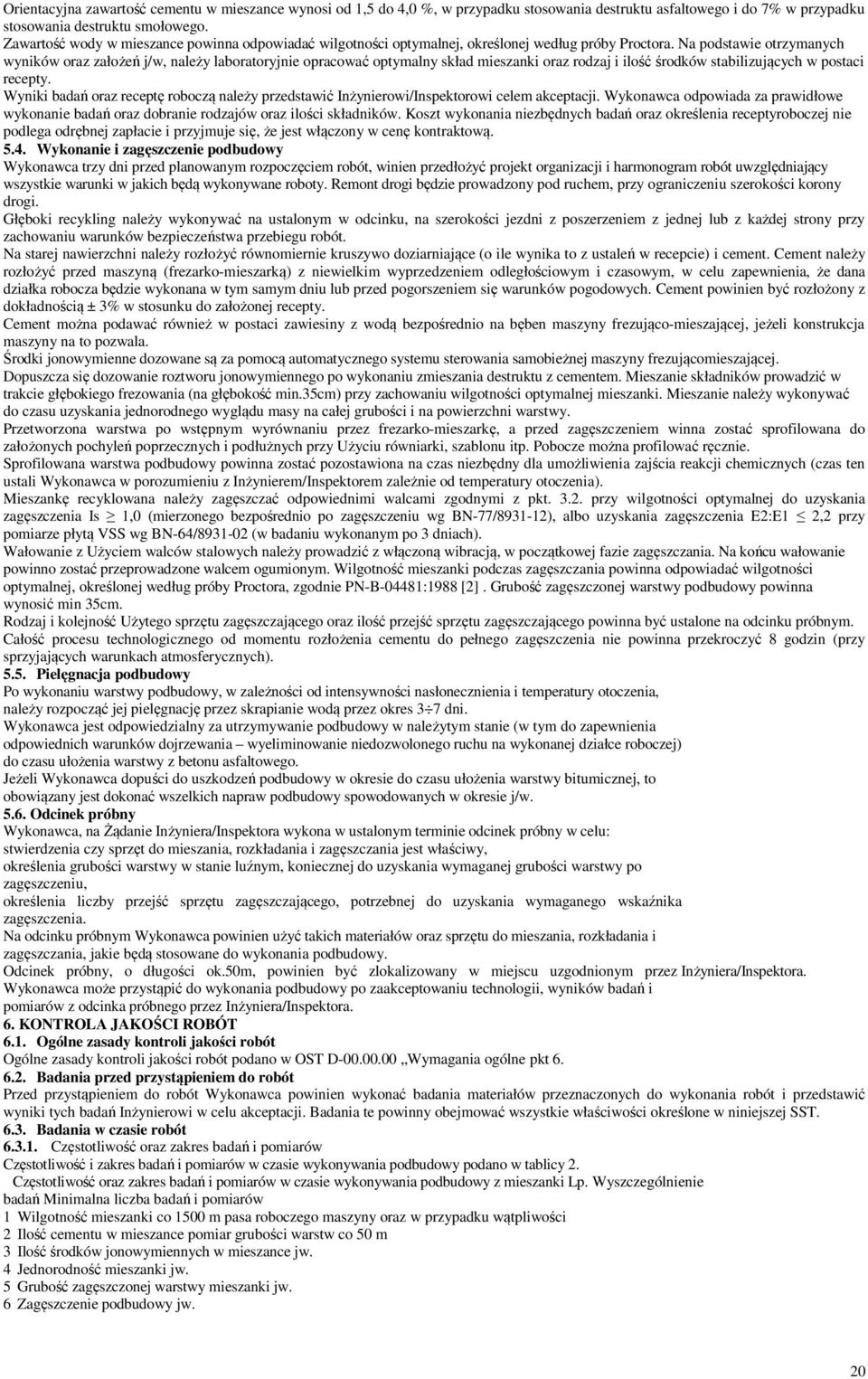 Na podstawie otrzymanych wyników oraz założeń j/w, należy laboratoryjnie opracować optymalny skład mieszanki oraz rodzaj i ilość środków stabilizujących w postaci recepty.