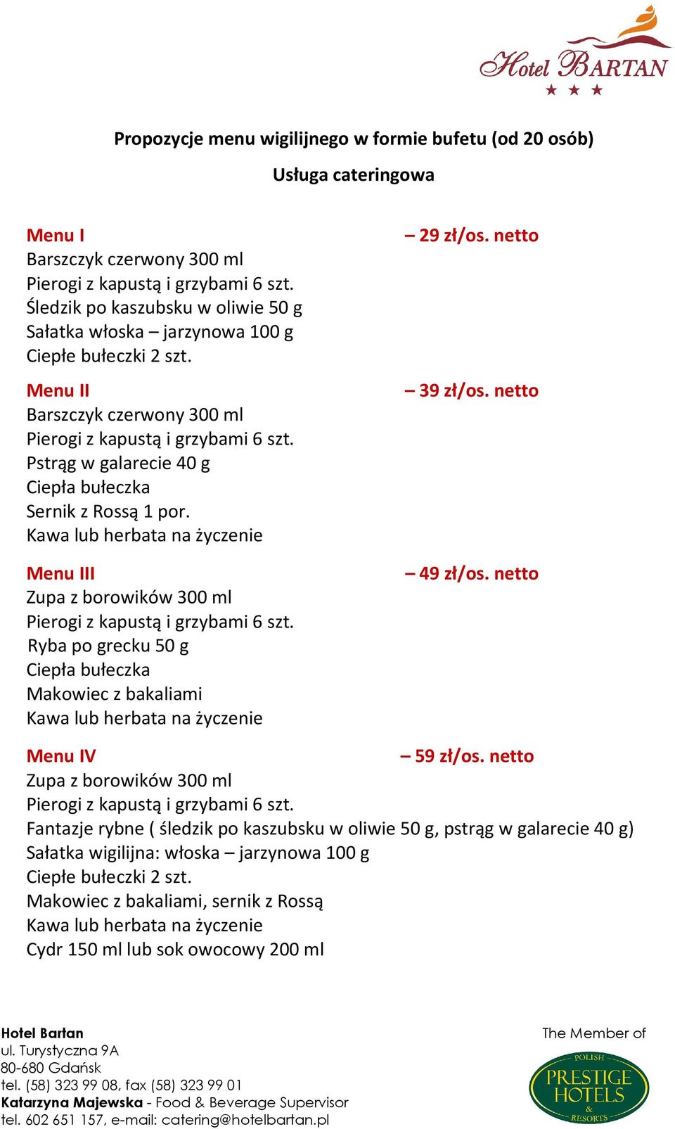 Menu III Zupa z borowików 300 ml Ryba po grecku 50 g Makowiec z bakaliami 29 zł/os. netto 39 zł/os. netto 49 zł/os. netto Menu IV 59 zł/os.