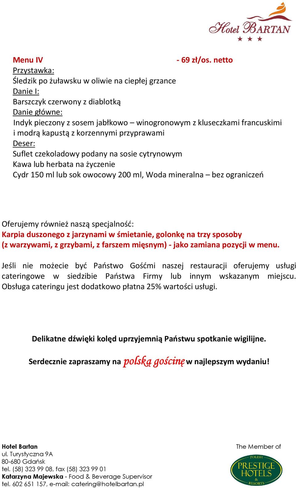 przyprawami Suflet czekoladowy podany na sosie cytrynowym Oferujemy również naszą specjalność: Karpia duszonego z jarzynami w śmietanie, golonkę na trzy sposoby (z warzywami, z grzybami, z