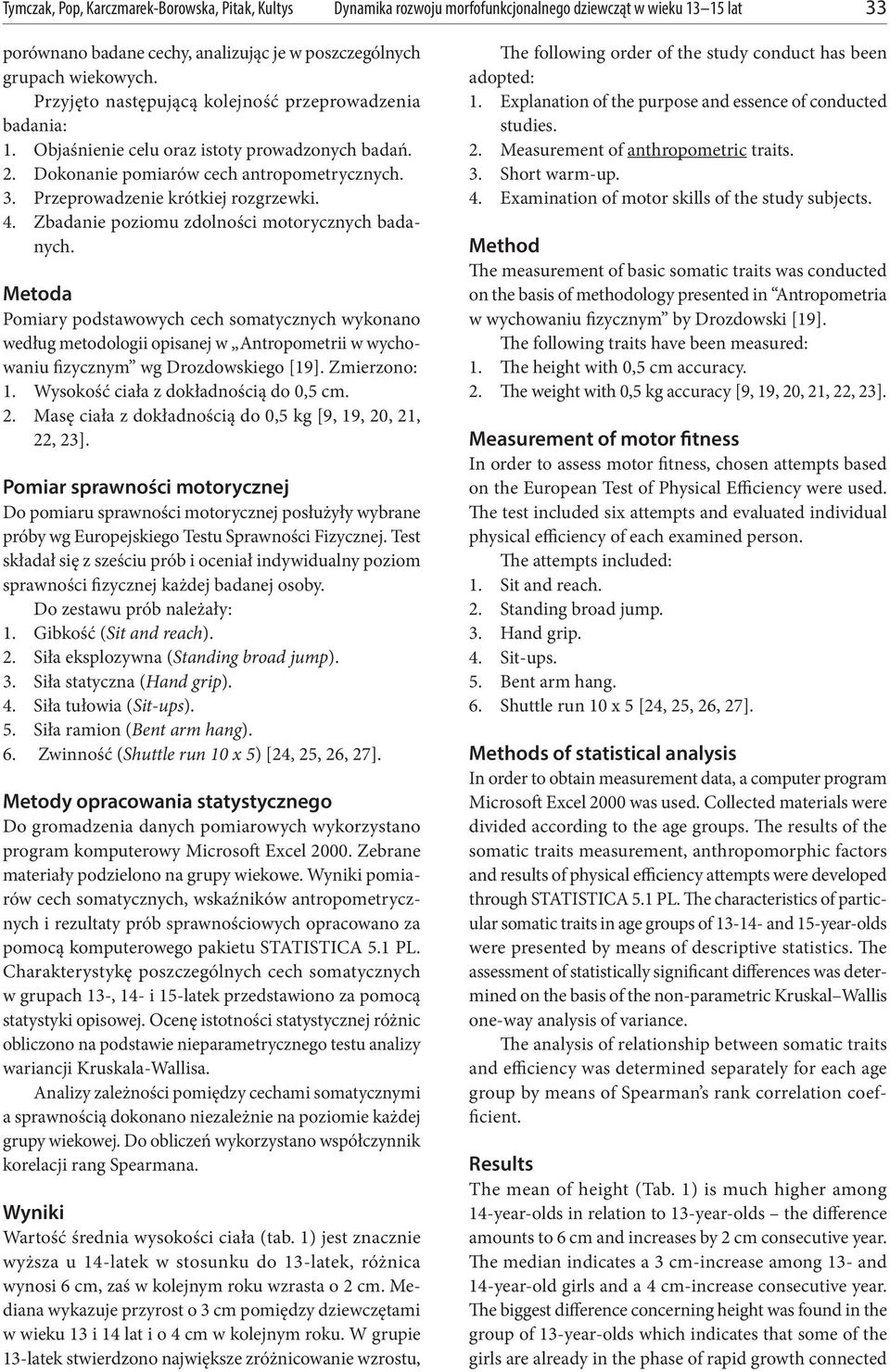 Zbadanie poziomu zdolności motorycznych badanych. Metoda Pomiary podstawowych cech somatycznych wykonano według metodologii opisanej w Antropometrii w wychowaniu fizycznym wg Drozdowskiego [19].