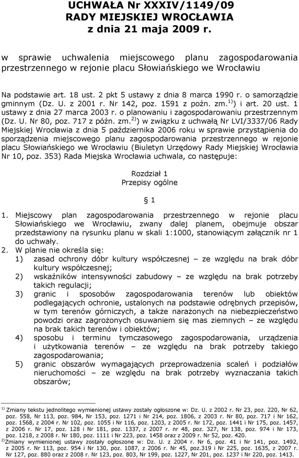 o samorządzie gminnym (Dz. U. z 2001 r. Nr 142, poz. 1591 z poźn. zm. 1) ) i art. 20 ust. 1 ustawy z dnia 27 marca 2003 r. o planowaniu i zagospodarowaniu przestrzennym (Dz. U. Nr 80, poz. 717 z późn.