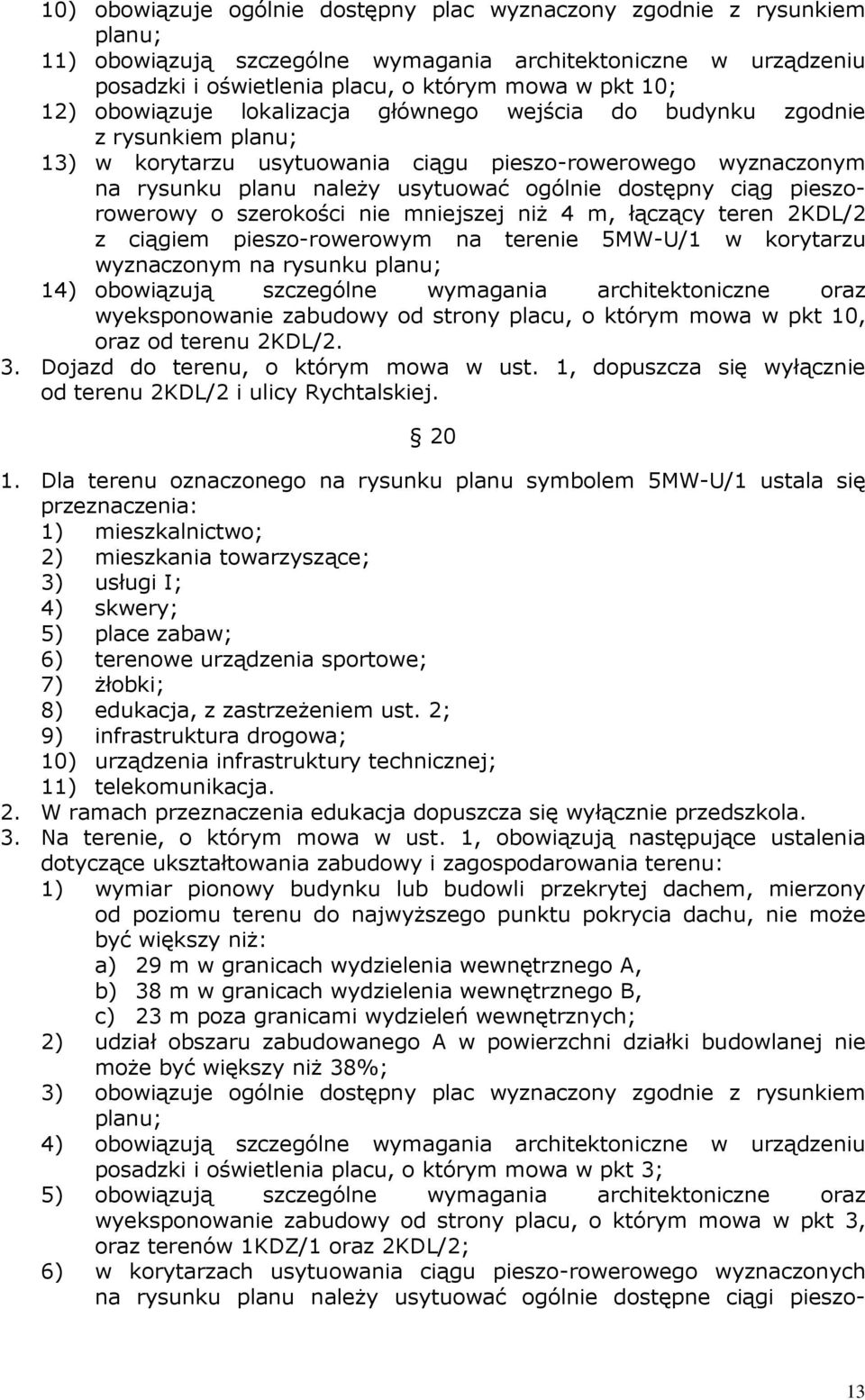 pieszorowerowy o szerokości nie mniejszej niŝ 4 m, łączący teren 2KDL/2 z ciągiem pieszo-rowerowym na terenie 5MW-U/1 w korytarzu wyznaczonym na rysunku planu; 14) obowiązują szczególne wymagania