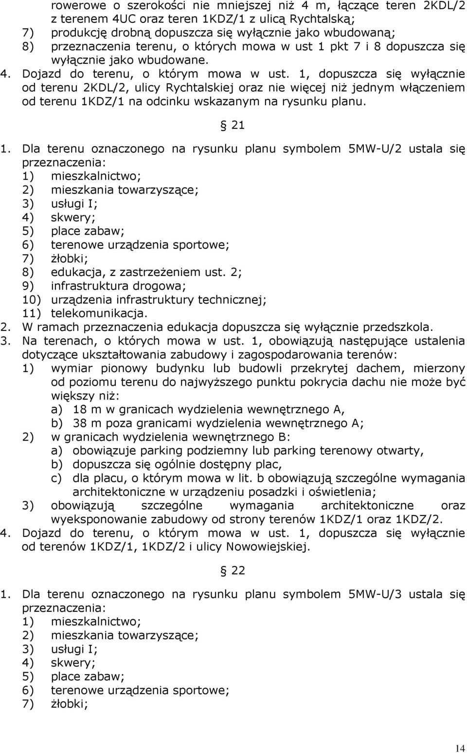 1, dopuszcza się wyłącznie od terenu 2KDL/2, ulicy Rychtalskiej oraz nie więcej niŝ jednym włączeniem od terenu 1KDZ/1 na odcinku wskazanym na rysunku planu. 21 1.