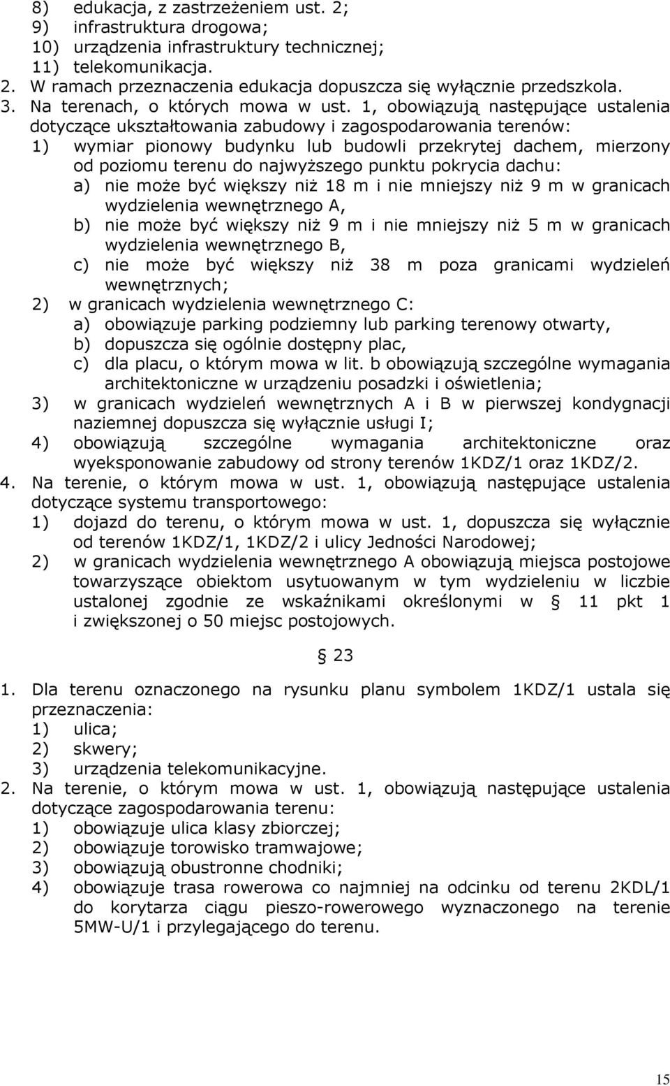 1, obowiązują następujące ustalenia dotyczące ukształtowania zabudowy i zagospodarowania terenów: 1) wymiar pionowy budynku lub budowli przekrytej dachem, mierzony od poziomu terenu do najwyŝszego