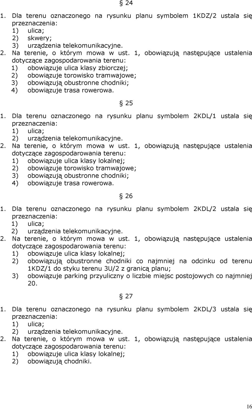 rowerowa. 25 1. Dla terenu oznaczonego na rysunku planu symbolem 2KDL/1 ustala się 1) ulica; 2) urządzenia telekomunikacyjne. 2. Na terenie, o którym mowa w ust.