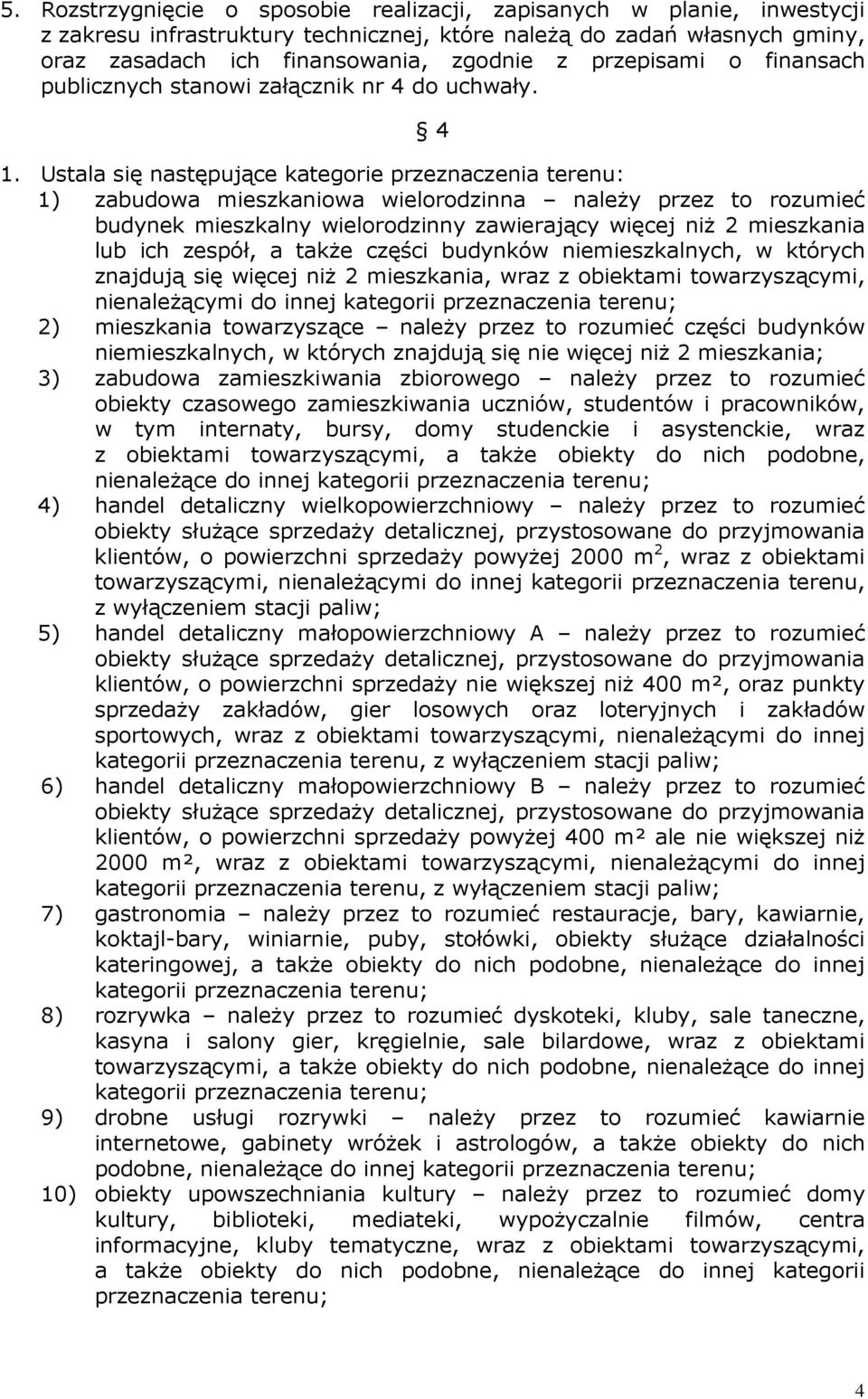 Ustala się następujące kategorie przeznaczenia terenu: 1) zabudowa mieszkaniowa wielorodzinna naleŝy przez to rozumieć budynek mieszkalny wielorodzinny zawierający więcej niŝ 2 mieszkania lub ich